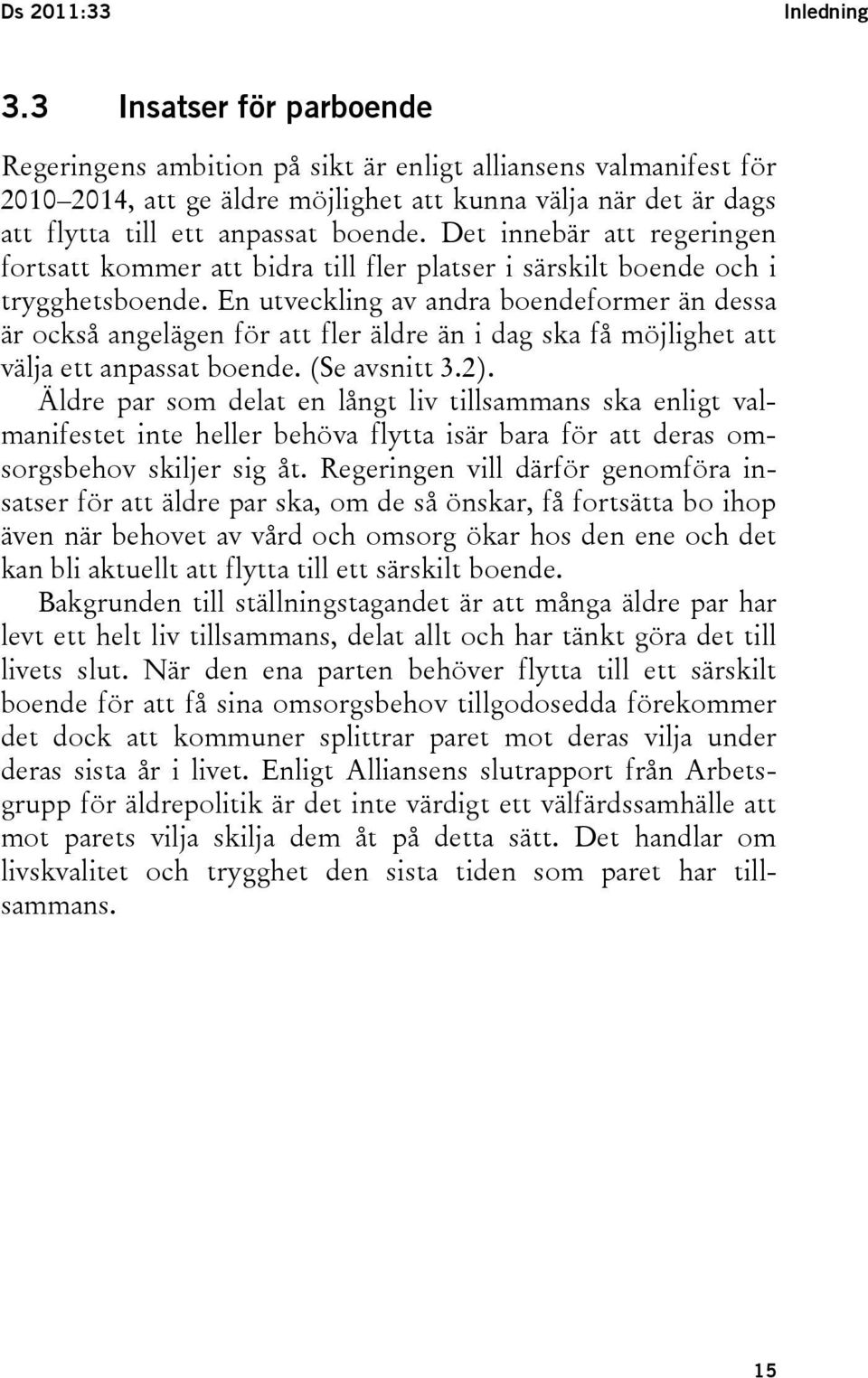 Det innebär att regeringen fortsatt kommer att bidra till fler platser i särskilt boende och i trygghetsboende.