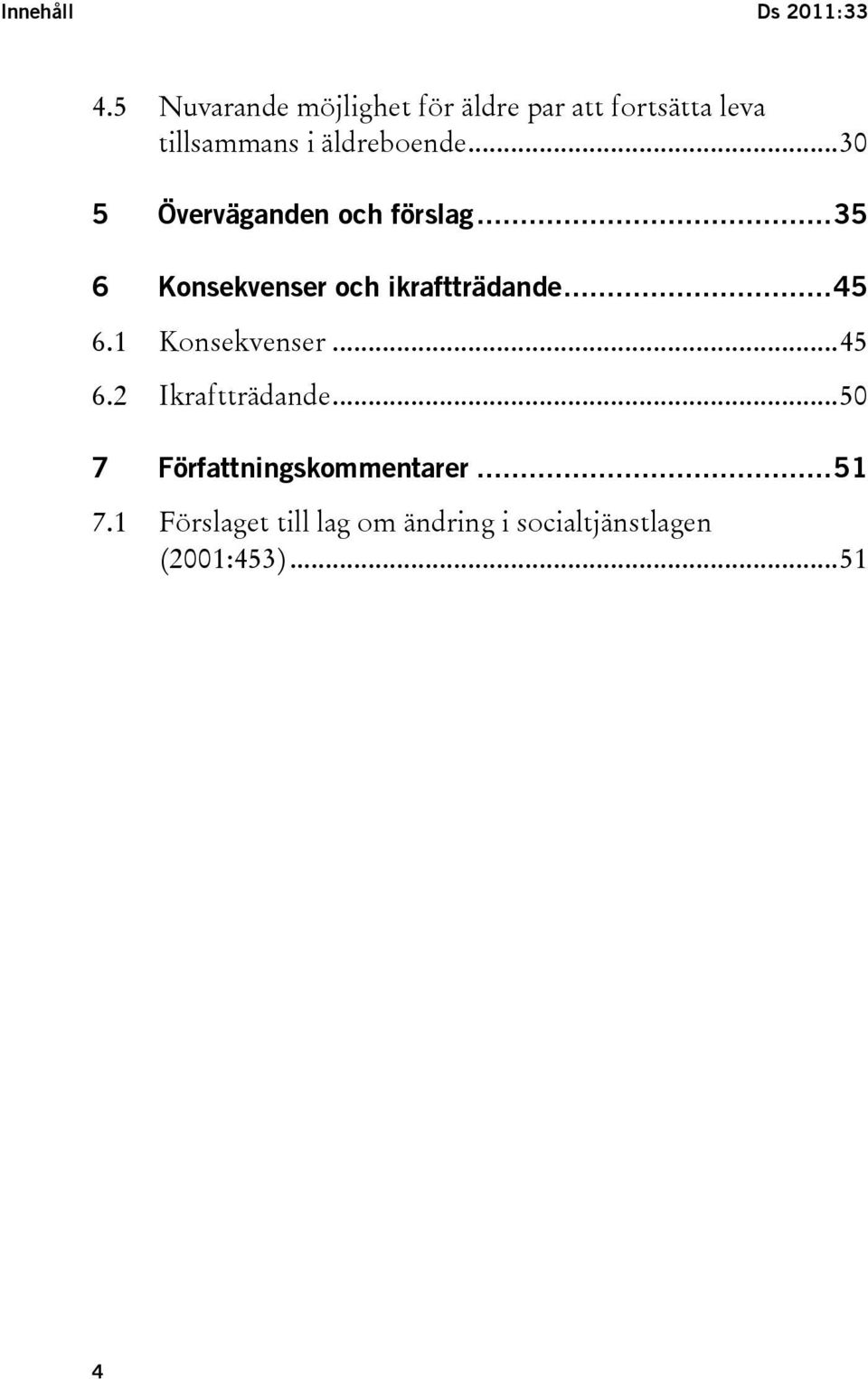 ..30 5 Överväganden och förslag...35 6 Konsekvenser och ikraftträdande...45 6.