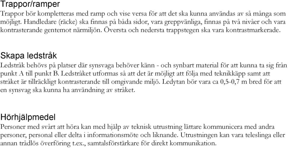 Skapa ledstråk Ledstråk behövs på platser där synsvaga behöver känn - och synbart material för att kunna ta sig från punkt A till punkt B.