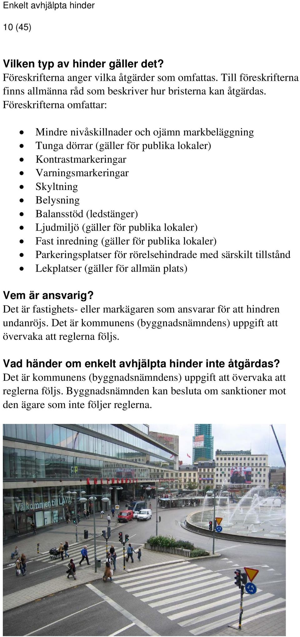 Ljudmiljö (gäller för publika lokaler) Fast inredning (gäller för publika lokaler) Parkeringsplatser för rörelsehindrade med särskilt tillstånd Lekplatser (gäller för allmän plats) Vem är ansvarig?