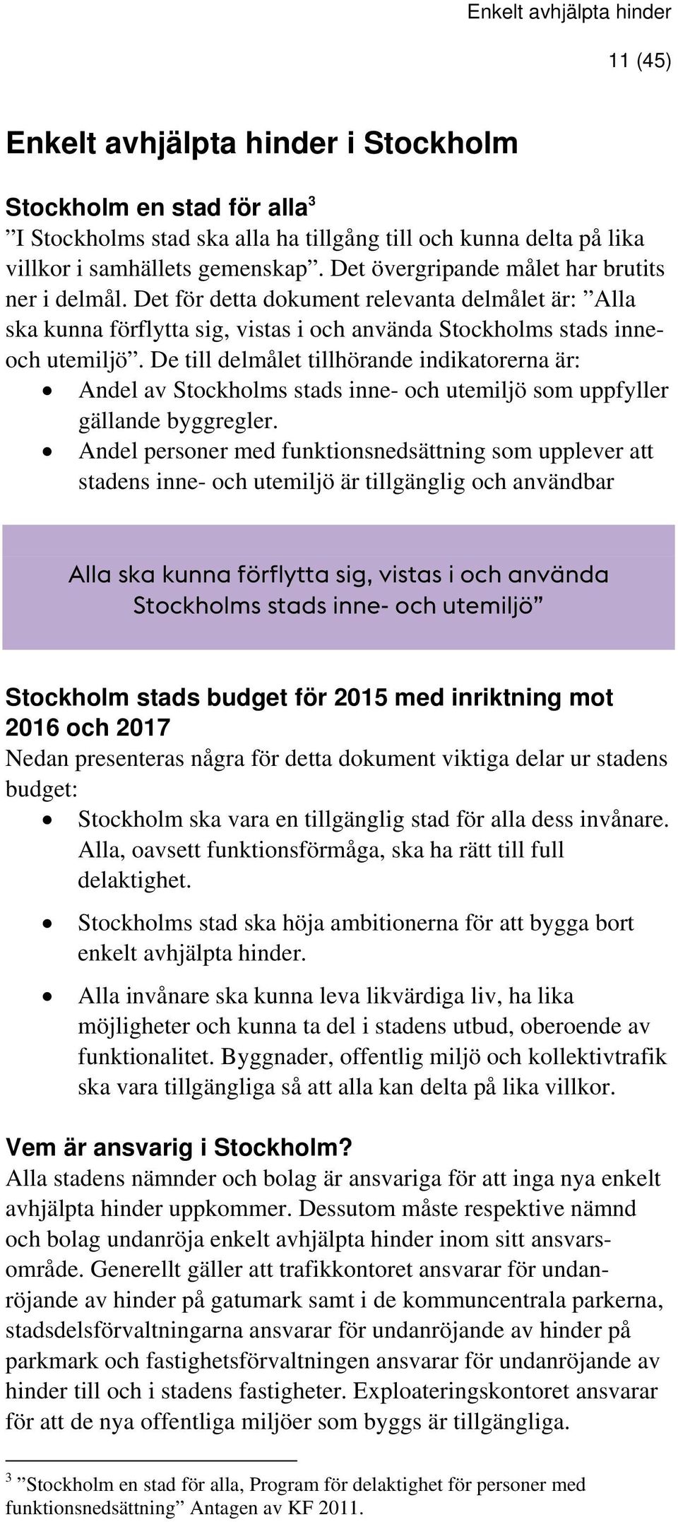 De till delmålet tillhörande indikatorerna är: Andel av Stockholms stads inne- och utemiljö som uppfyller gällande byggregler.