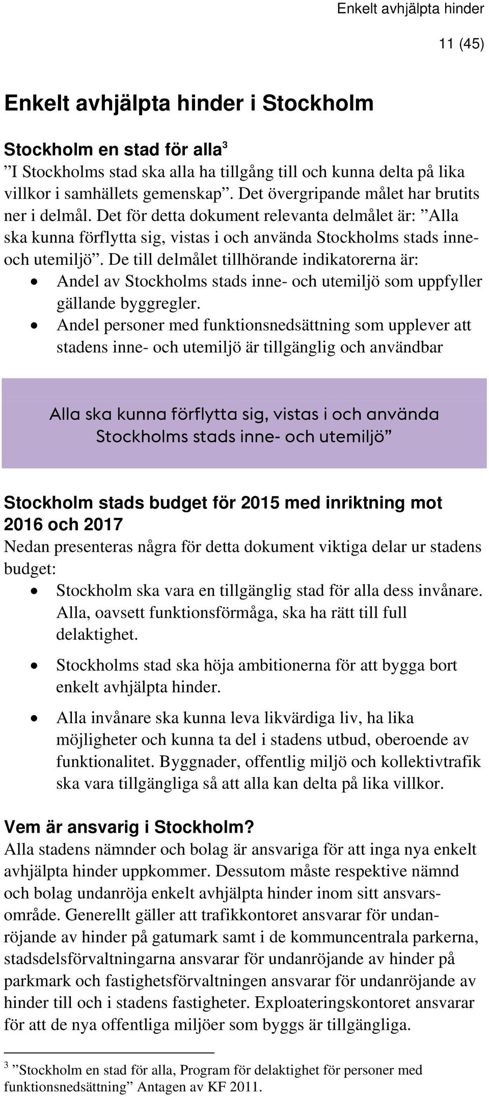 De till delmålet tillhörande indikatorerna är: Andel av Stockholms stads inne- och utemiljö som uppfyller gällande byggregler.