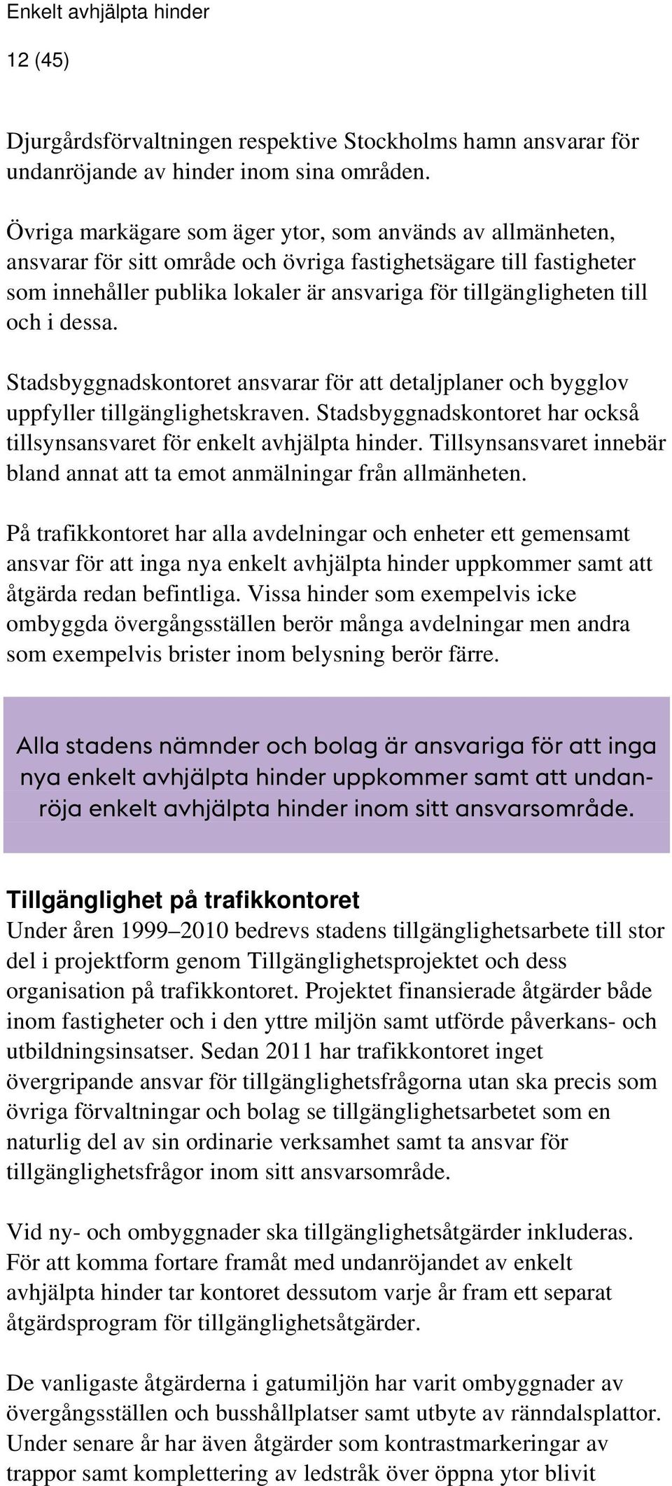 och i dessa. Stadsbyggnadskontoret ansvarar för att detaljplaner och bygglov uppfyller tillgänglighetskraven. Stadsbyggnadskontoret har också tillsynsansvaret för enkelt avhjälpta hinder.