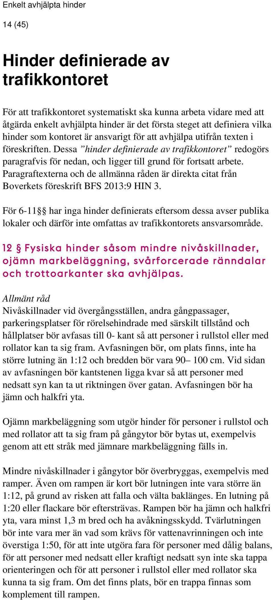 Paragraftexterna och de allmänna råden är direkta citat från Boverkets föreskrift BFS 2013:9 HIN 3.