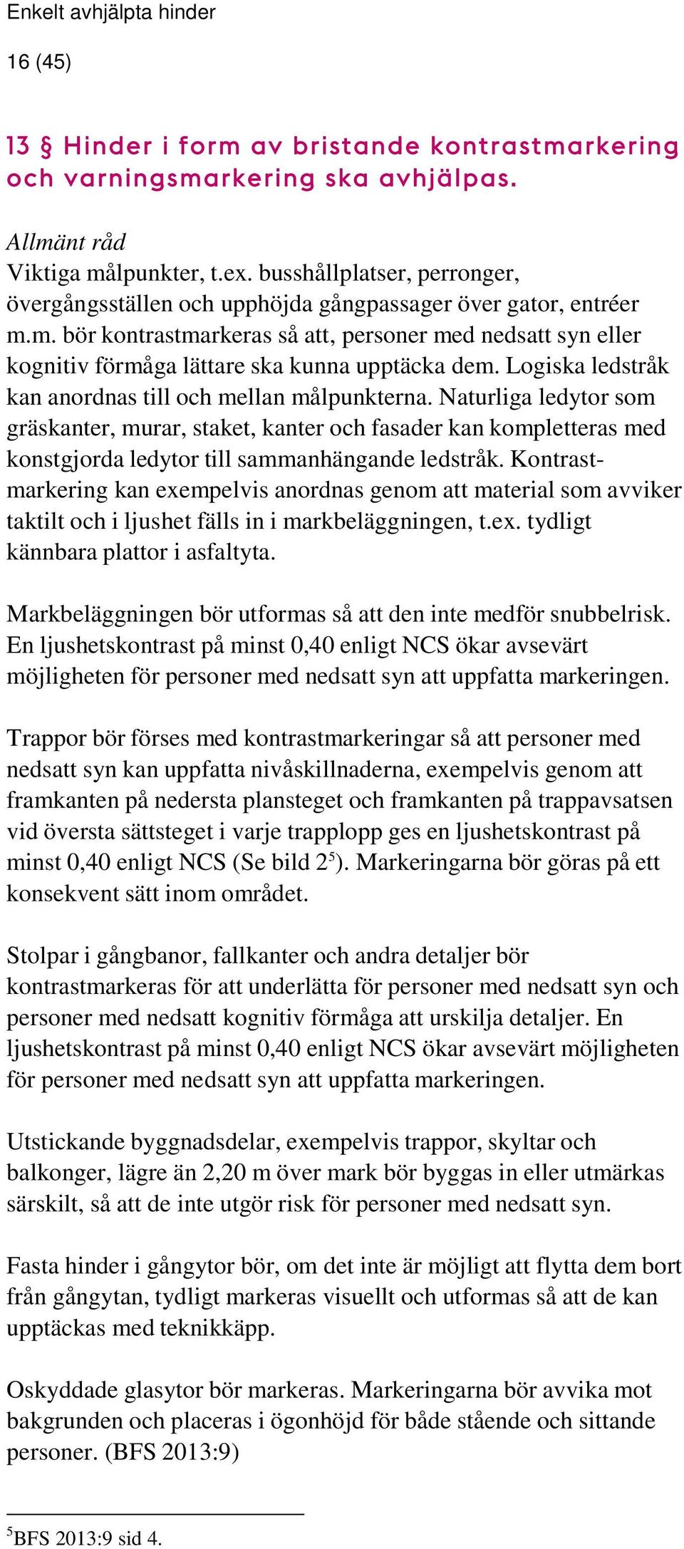 m. bör kontrastmarkeras så att, personer med nedsatt syn eller kognitiv förmåga lättare ska kunna upptäcka dem. Logiska ledstråk kan anordnas till och mellan målpunkterna.