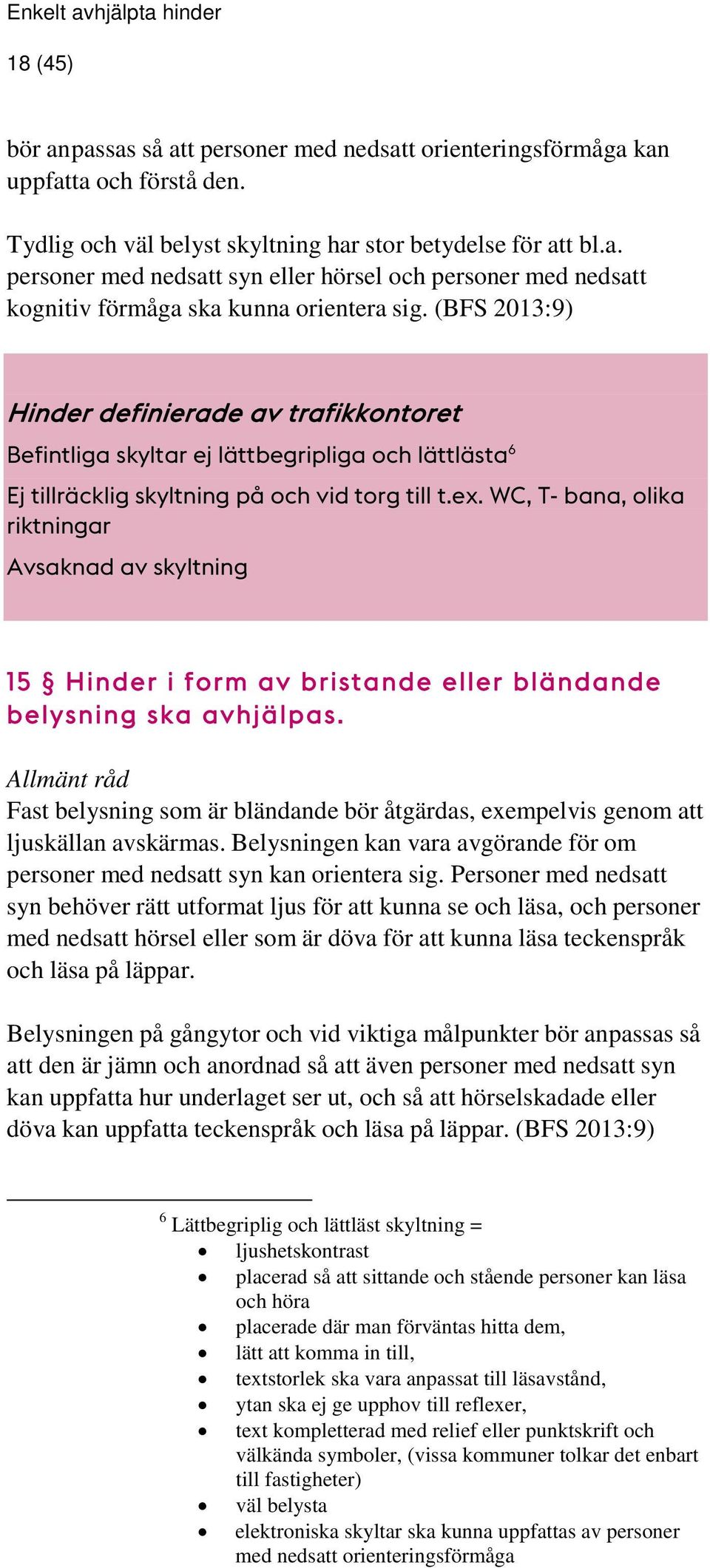 WC, T- bana, olika riktningar Avsaknad av skyltning 15 Hinder i form av bristande eller bländande belysning ska avhjälpas.