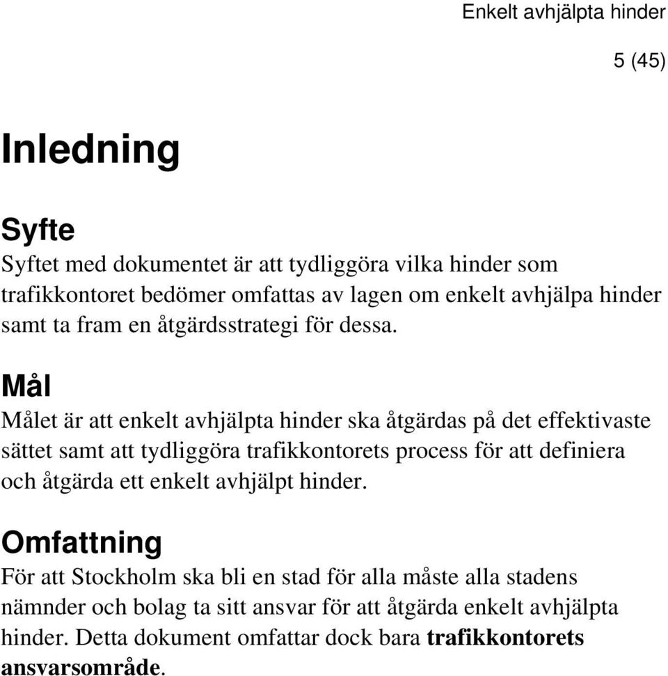 Mål Målet är att enkelt avhjälpta hinder ska åtgärdas på det effektivaste sättet samt att tydliggöra trafikkontorets process för att definiera