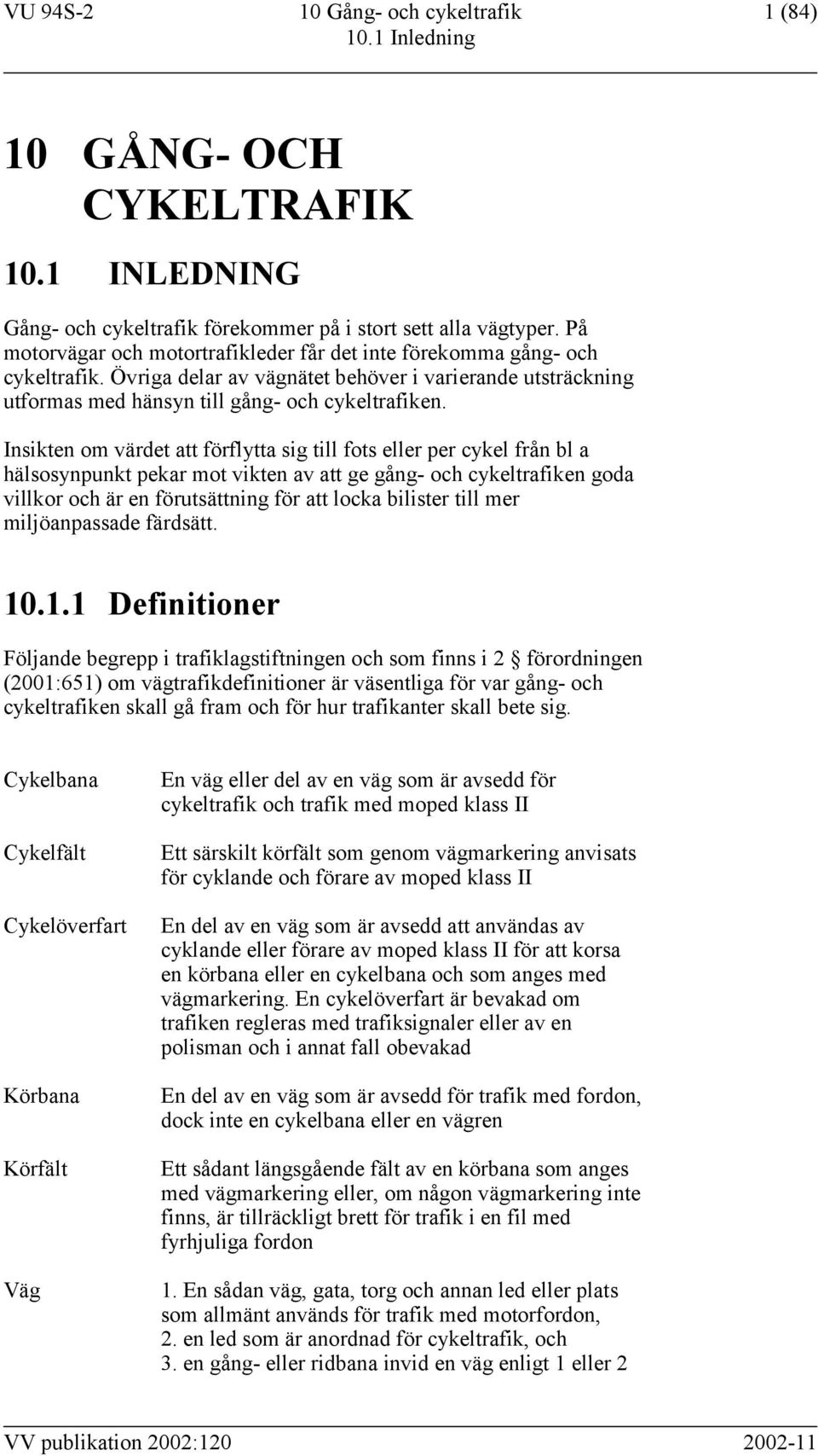 Insikten om värdet att förflytta sig till fots eller per cykel från bl a hälsosynpunkt pekar mot vikten av att ge gång- och cykeltrafiken goda villkor och är en förutsättning för att locka bilister