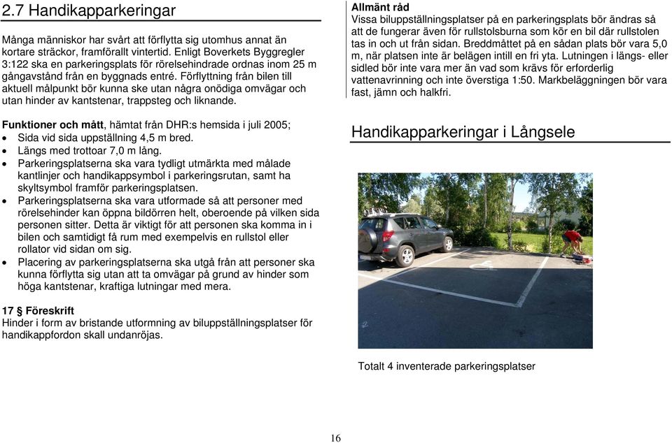 Förflyttning från bilen till aktuell målpunkt bör kunna ske utan några onödiga omvägar och utan hinder av kantstenar, trappsteg och liknande.