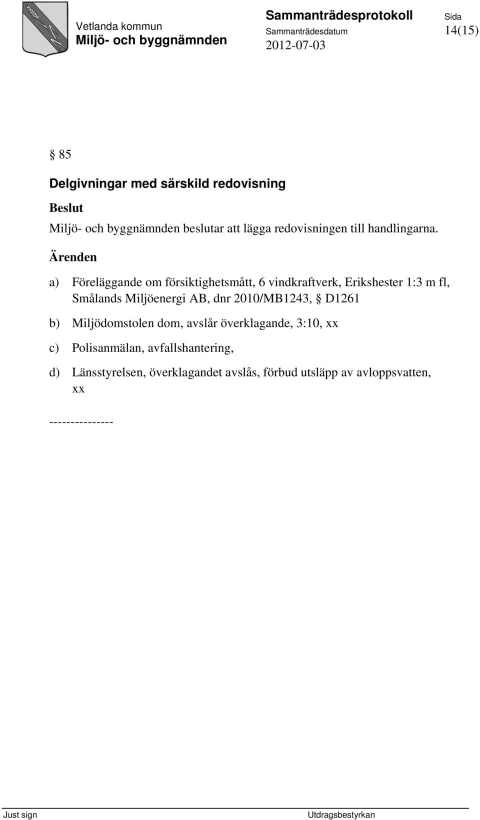 Ärenden a) Föreläggande om försiktighetsmått, 6 vindkraftverk, Erikshester 1:3 m fl, Smålands Miljöenergi AB,