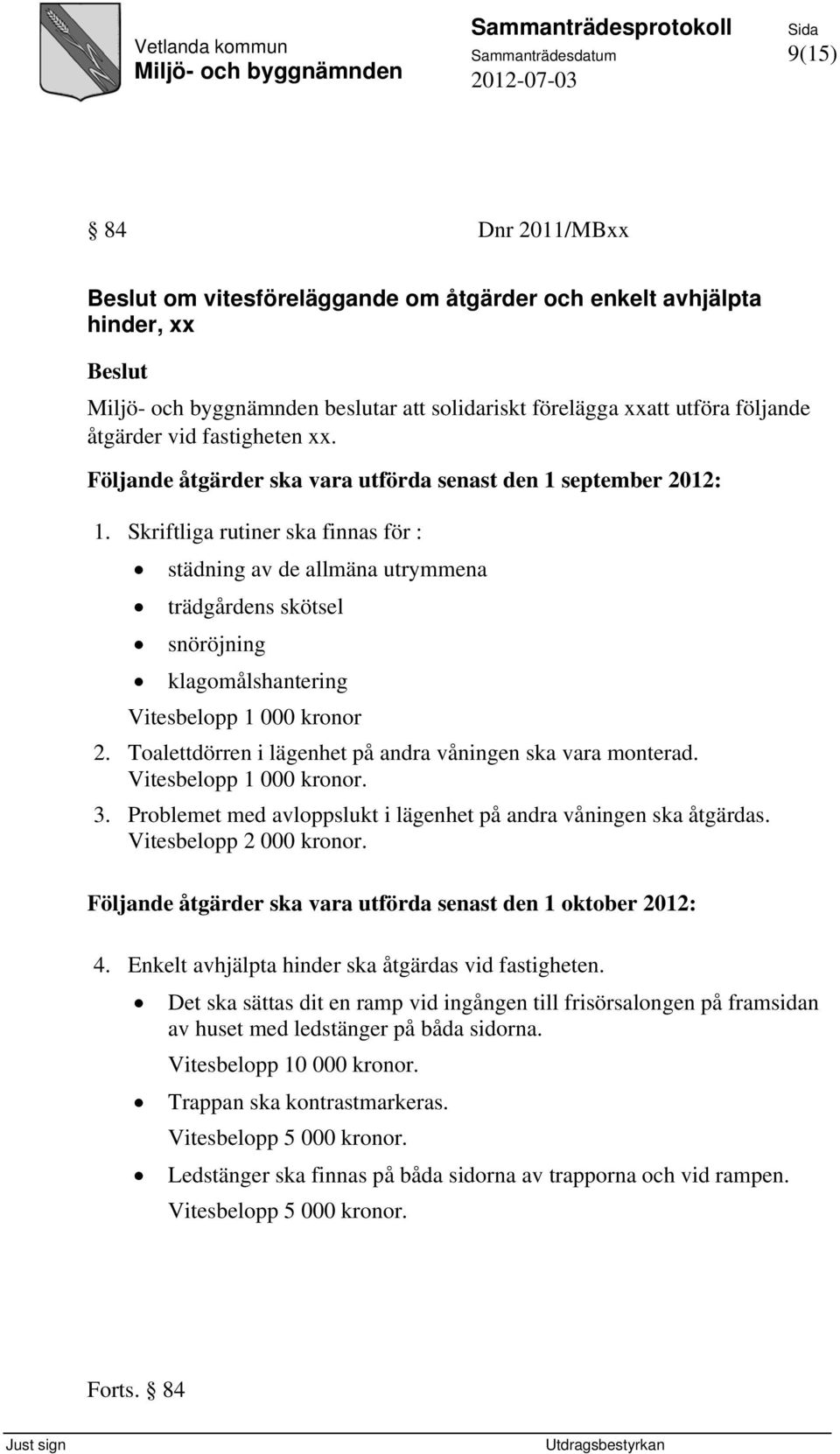 Skriftliga rutiner ska finnas för : städning av de allmäna utrymmena trädgårdens skötsel snöröjning klagomålshantering Vitesbelopp 1 000 kronor 2.