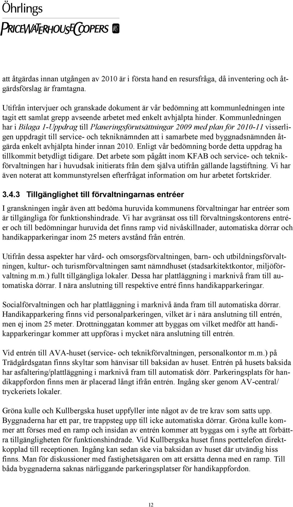 Kommunledningen har i Bilaga 1-Uppdrag till Planeringsförutsättningar 2009 med plan för 2010-11 visserligen uppdragit till service- och tekniknämnden att i samarbete med byggnadsnämnden åtgärda