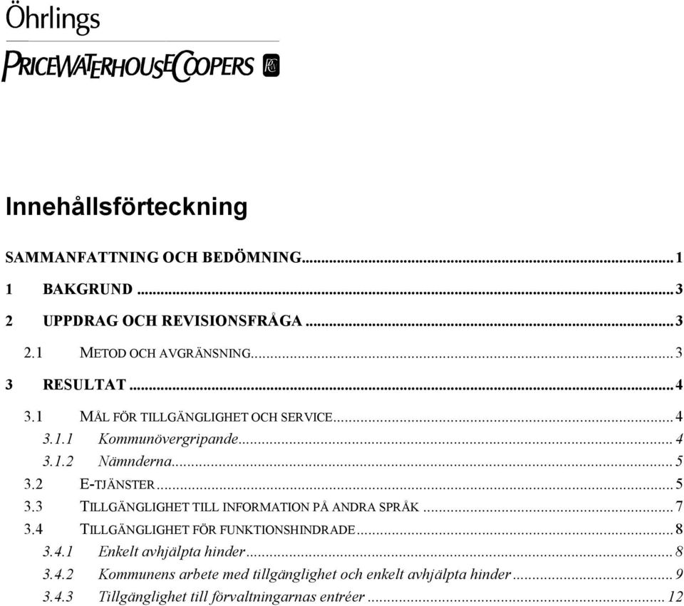 2 E-TJÄNSTER...5 3.3 TILLGÄNGLIGHET TILL INFORMATION PÅ ANDRA SPRÅK...7 3.4 TILLGÄNGLIGHET FÖR FUNKTIONSHINDRADE...8 3.4.1 Enkelt avhjälpta hinder.