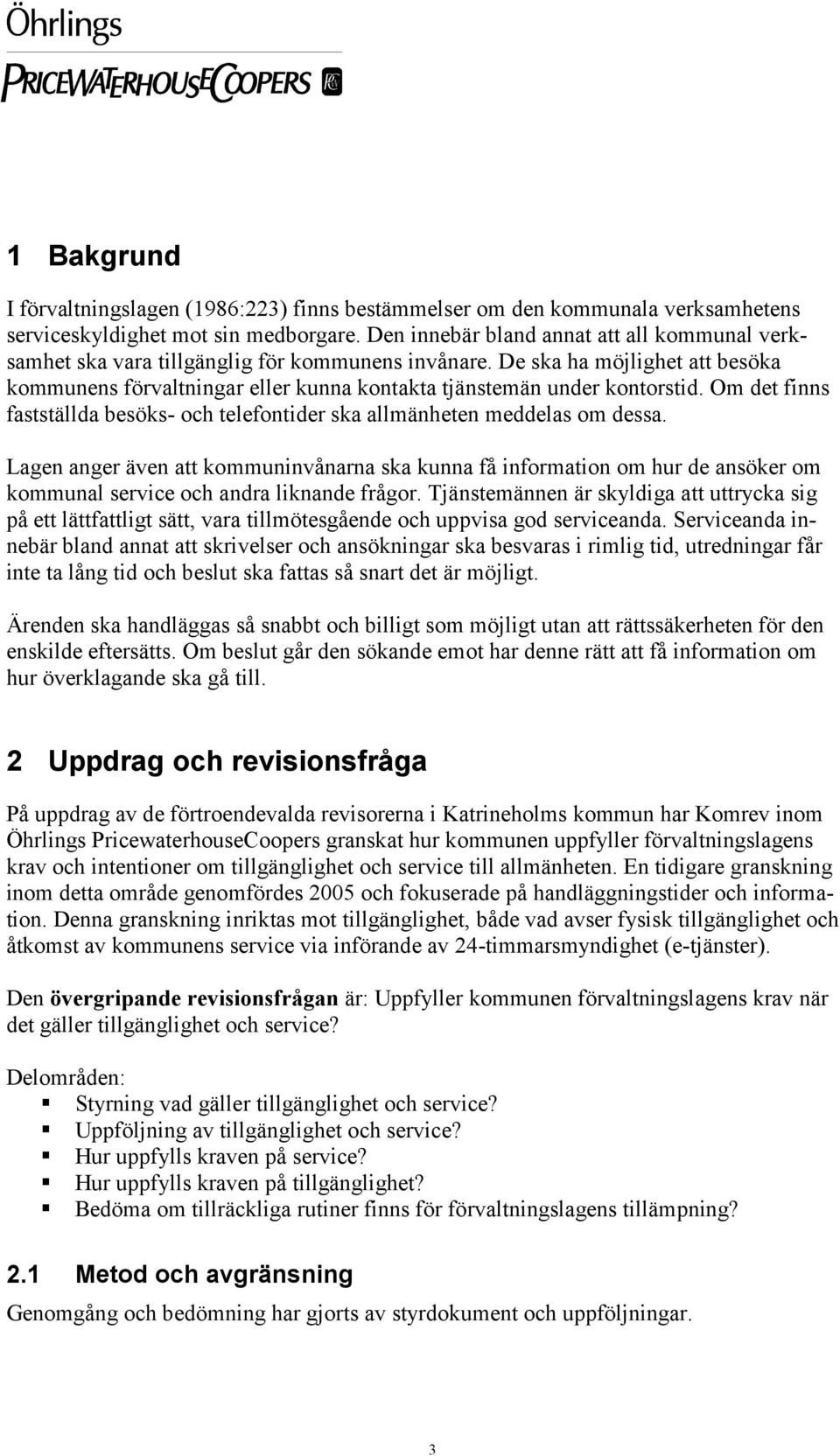 De ska ha möjlighet att besöka kommunens förvaltningar eller kunna kontakta tjänstemän under kontorstid. Om det finns fastställda besöks- och telefontider ska allmänheten meddelas om dessa.