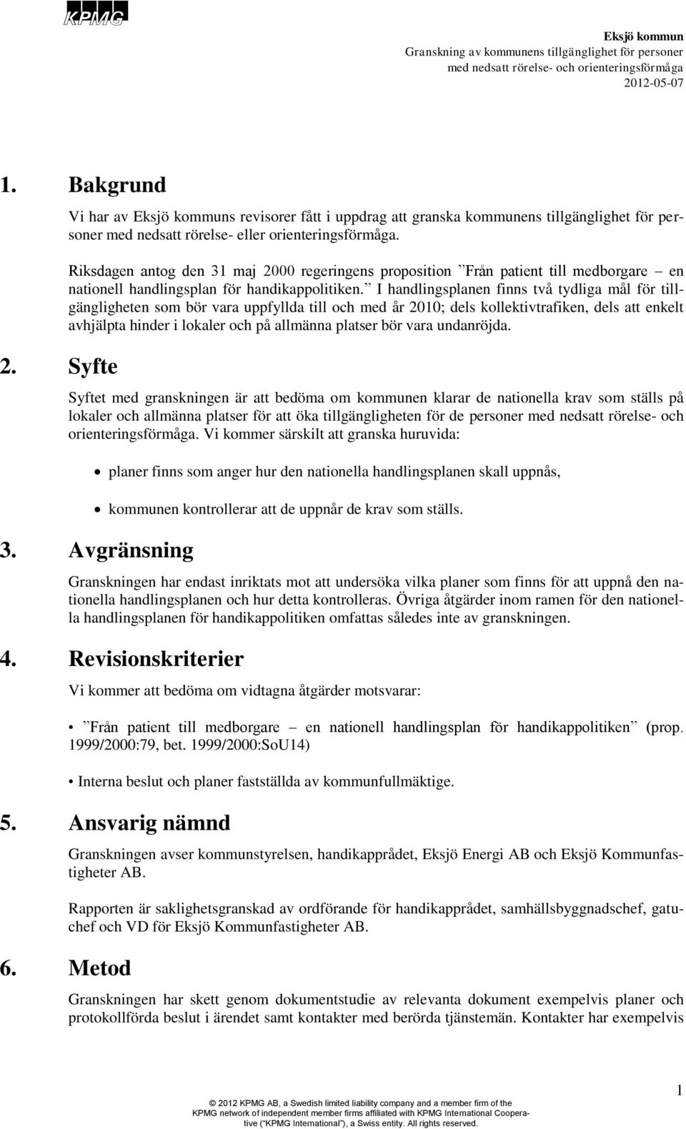 I handlingsplanen finns två tydliga mål för tillgängligheten som bör vara uppfyllda till och med år 2010; dels kollektivtrafiken, dels att enkelt avhjälpta hinder i lokaler och på allmänna platser