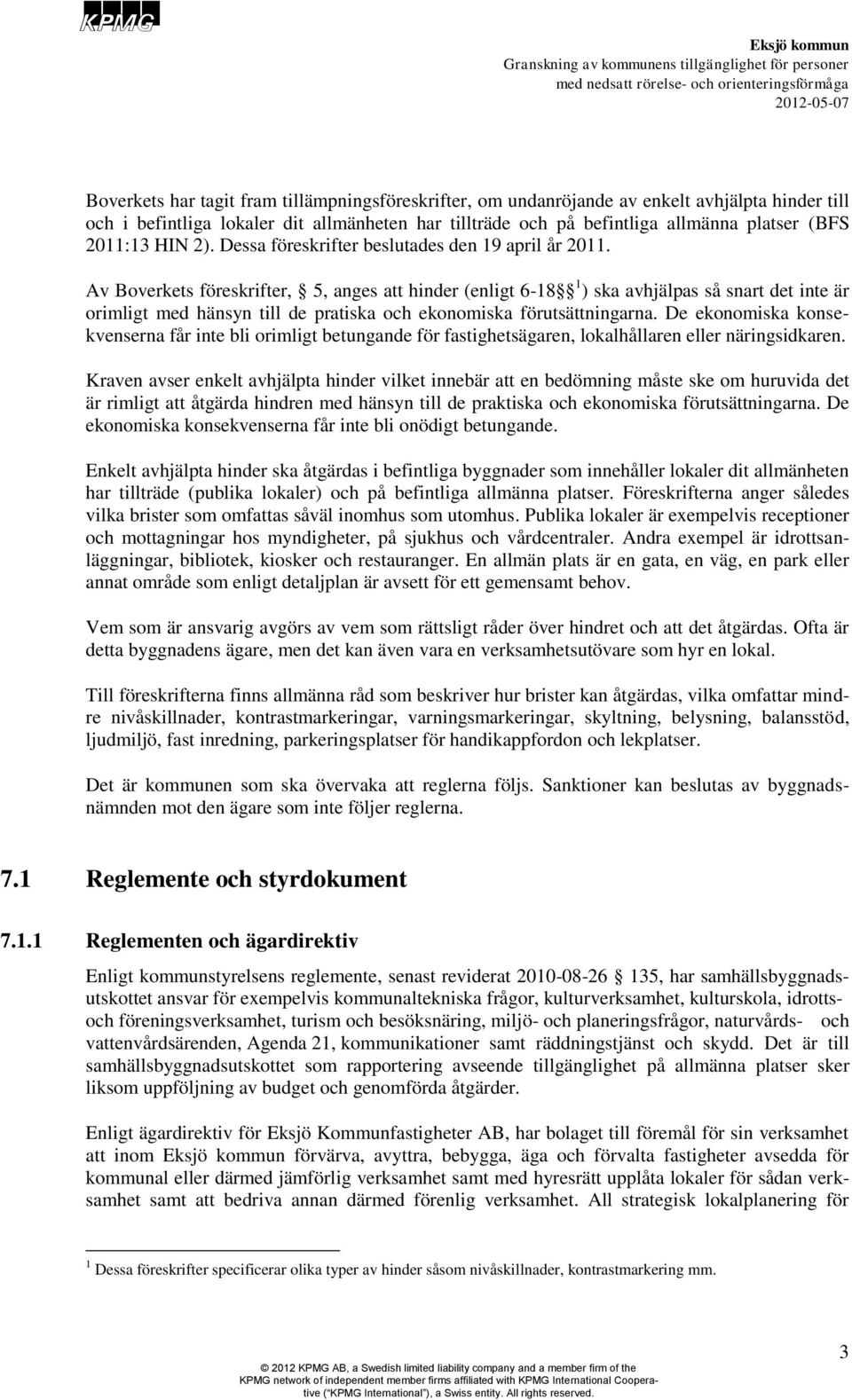 Av Boverkets föreskrifter, 5, anges att hinder (enligt 6-18 1 ) ska avhjälpas så snart det inte är orimligt med hänsyn till de pratiska och ekonomiska förutsättningarna.