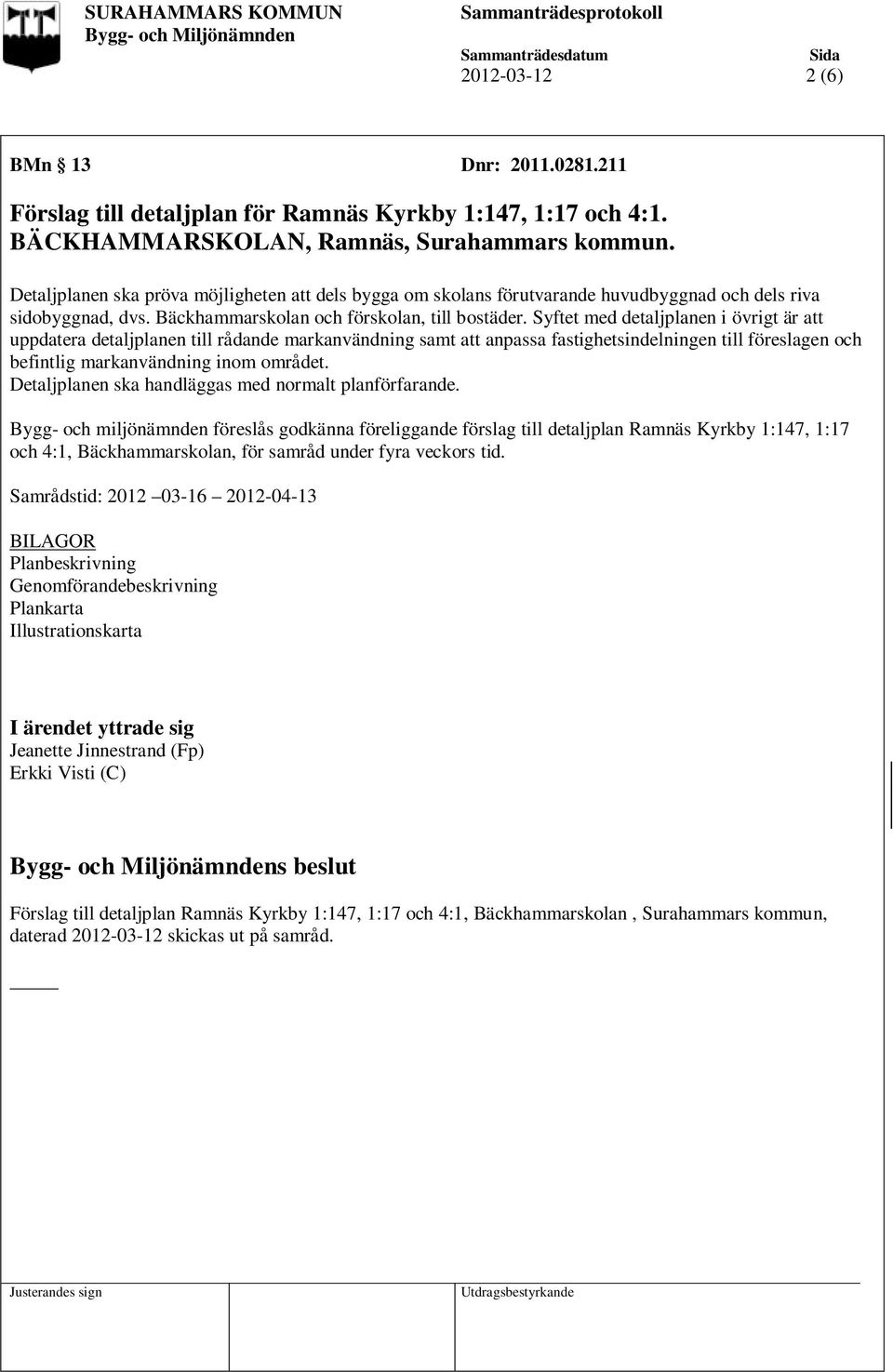 Syftet med detaljplanen i övrigt är att uppdatera detaljplanen till rådande markanvändning samt att anpassa fastighetsindelningen till föreslagen och befintlig markanvändning inom området.