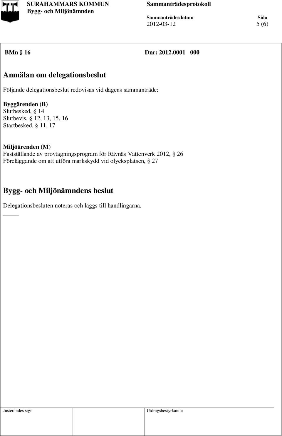 Byggärenden (B) Slutbesked, 14 Slutbevis, 12, 13, 15, 16 Startbesked, 11, 17 Miljöärenden (M)