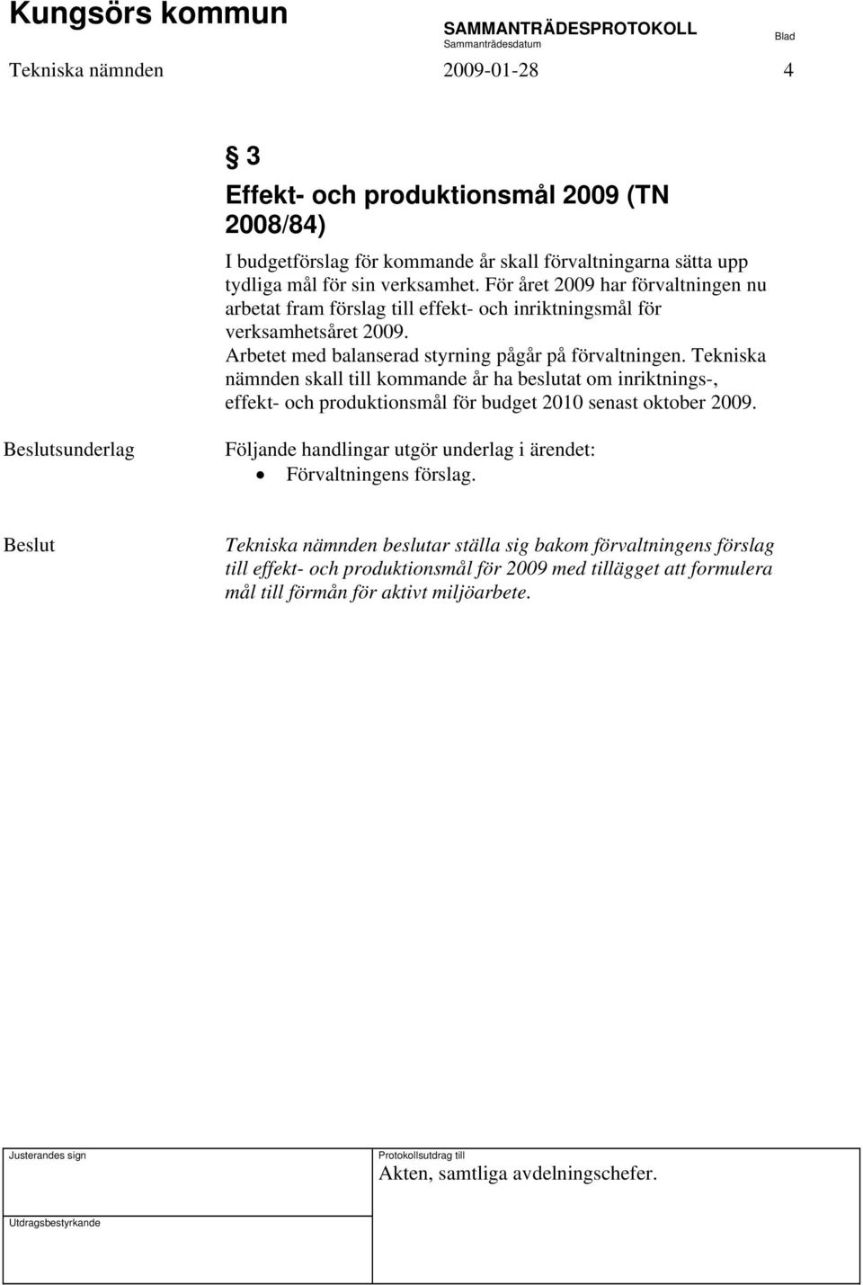 Tekniska nämnden skall till kommande år ha beslutat om inriktnings-, effekt- och produktionsmål för budget 2010 senast oktober 2009.