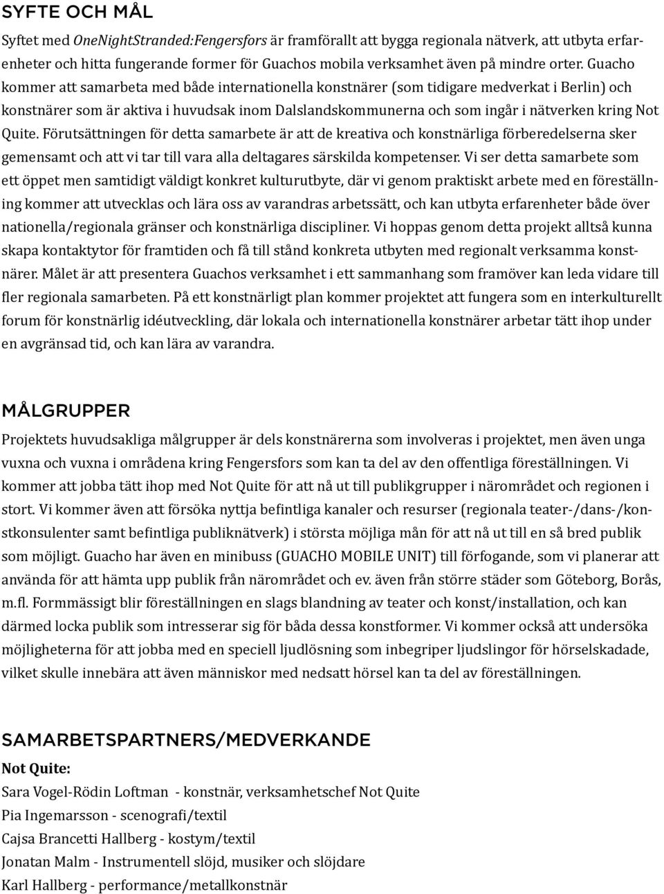 Guacho kommer att samarbeta med både internationella konstnärer (som tidigare medverkat i Berlin) och konstnärer som är aktiva i huvudsak inom Dalslandskommunerna och som ingår i nätverken kring Not