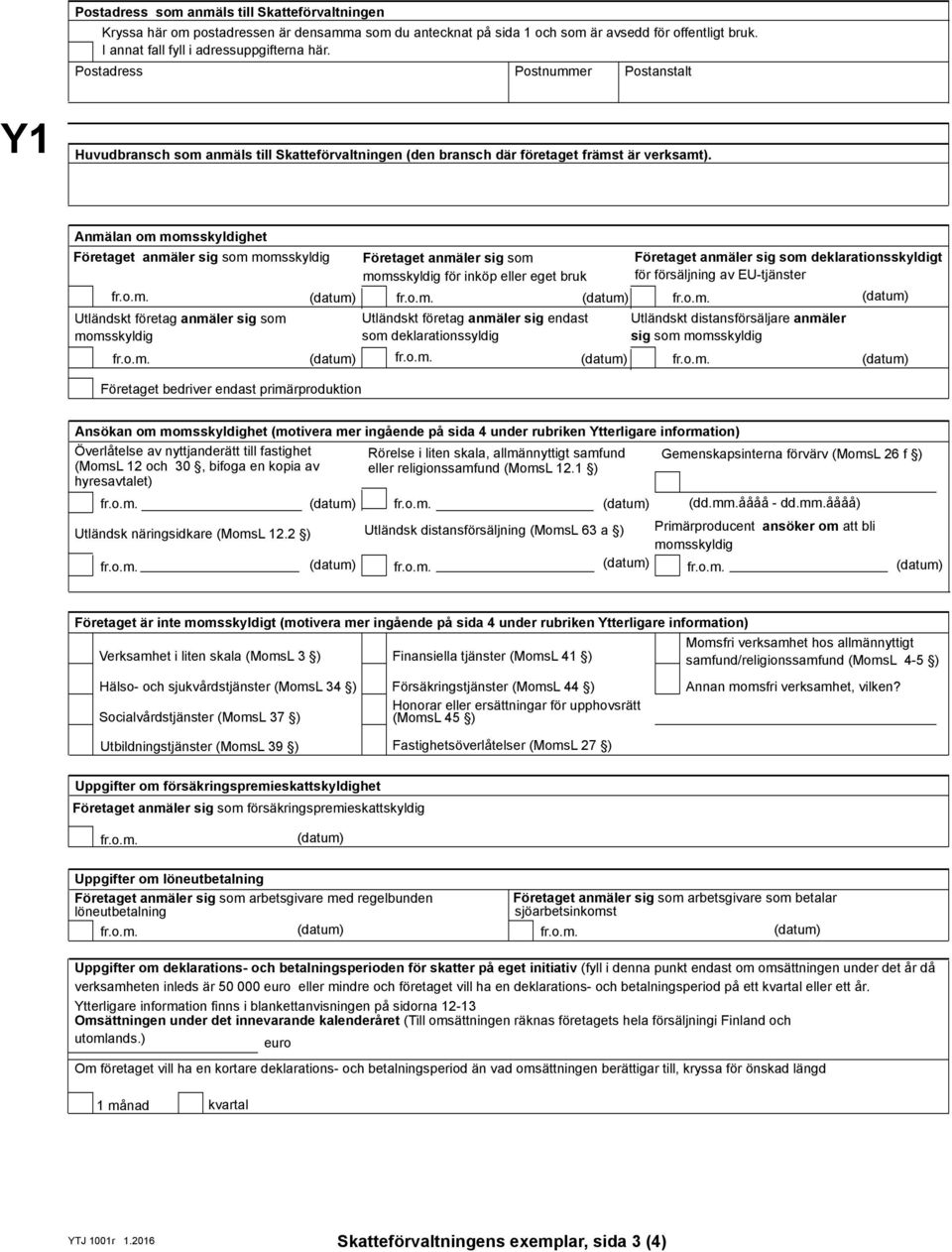 Anmälan om momsskyldighet Företaget anmäler sig som momsskyldig Utländskt företag anmäler sig som momsskyldig Företaget bedriver endast primärproduktion Företaget anmäler sig som momsskyldig för