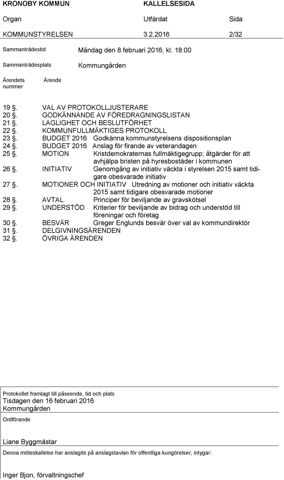 BUDGET 2016 Anslag för firande av veterandagen 25. MOTION Kristdemokraternas fullmäktigegrupp; åtgärder för att avhjälpa bristen på hyresbostäder i kommunen 26.