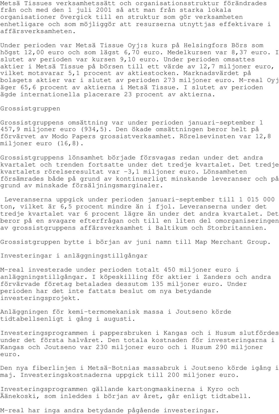 Medelkursen var 8,37 euro. I slutet av perioden var kursen 9,10 euro.