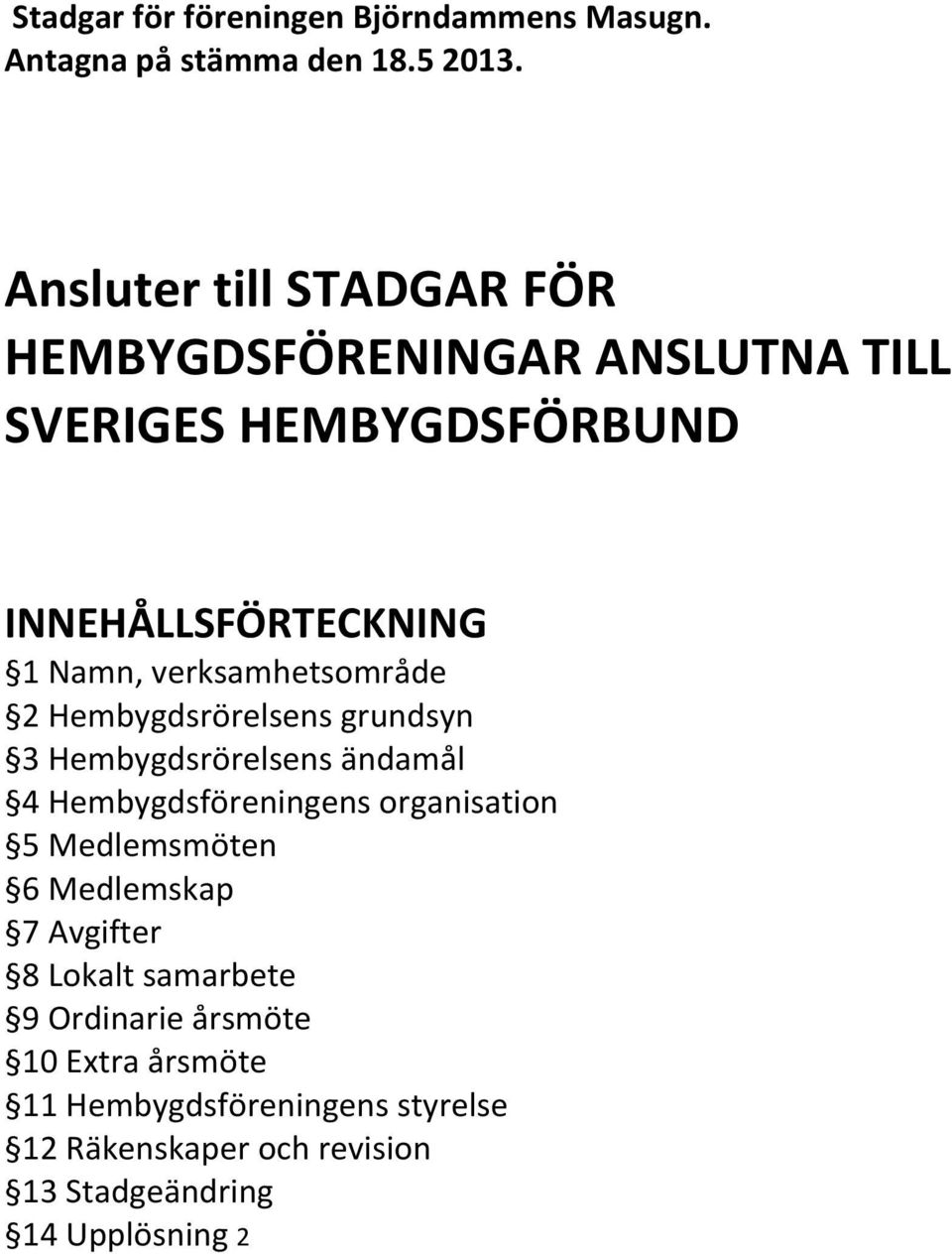 verksamhetsområde 2 Hembygdsrörelsens grundsyn 3 Hembygdsrörelsens ändamål 4 Hembygdsföreningens organisation 5