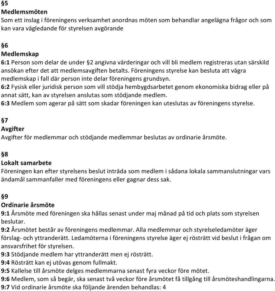 Föreningens styrelse kan besluta att vägra medlemskap i fall där person inte delar föreningens grundsyn.