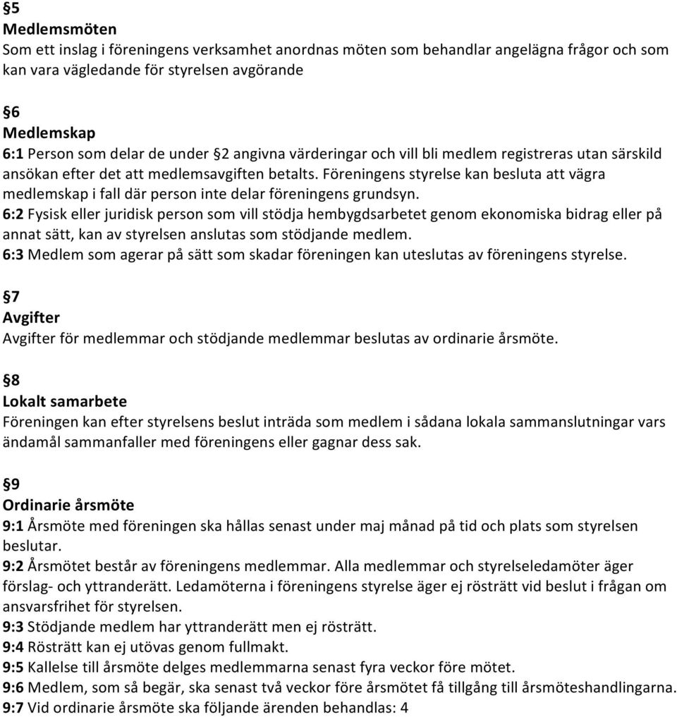 Föreningens styrelse kan besluta att vägra medlemskap i fall där person inte delar föreningens grundsyn.