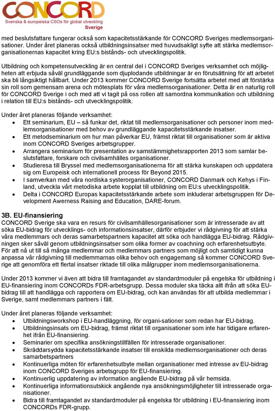 Utbildning och kompetensutveckling är en central del i CONCORD Sveriges verksamhet och möjligheten att erbjuda såväl grundläggande som djuplodande utbildningar är en förutsättning för att arbetet ska