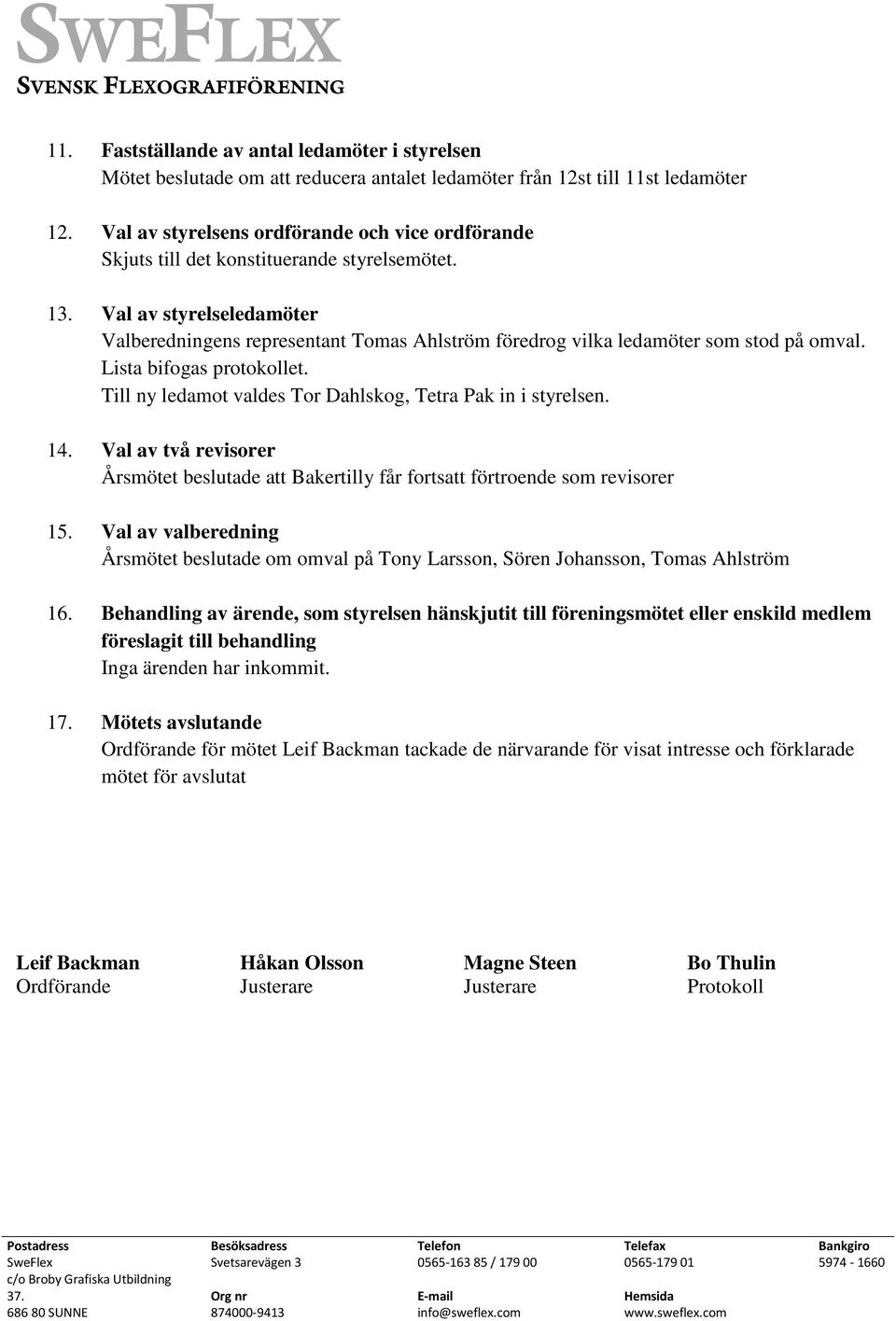 Val av styrelseledamöter Valberedningens representant Tomas Ahlström föredrog vilka ledamöter som stod på omval. Lista bifogas protokollet.