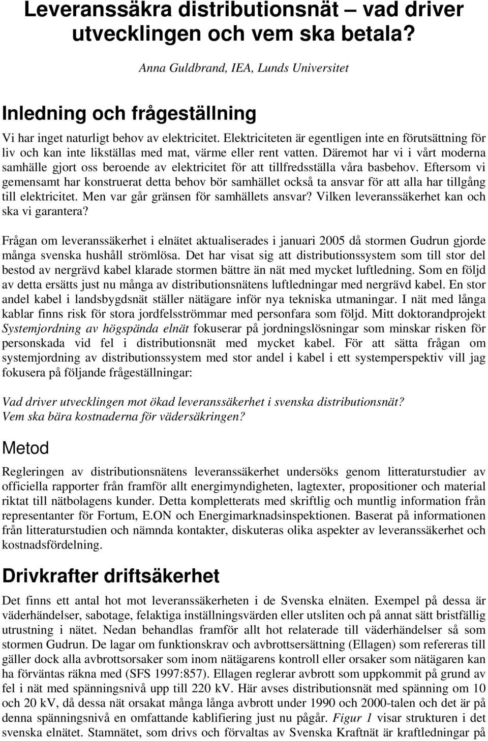 Däremot har vi i vårt moderna samhälle gjort oss beroende av elektricitet för att tillfredsställa våra basbehov.