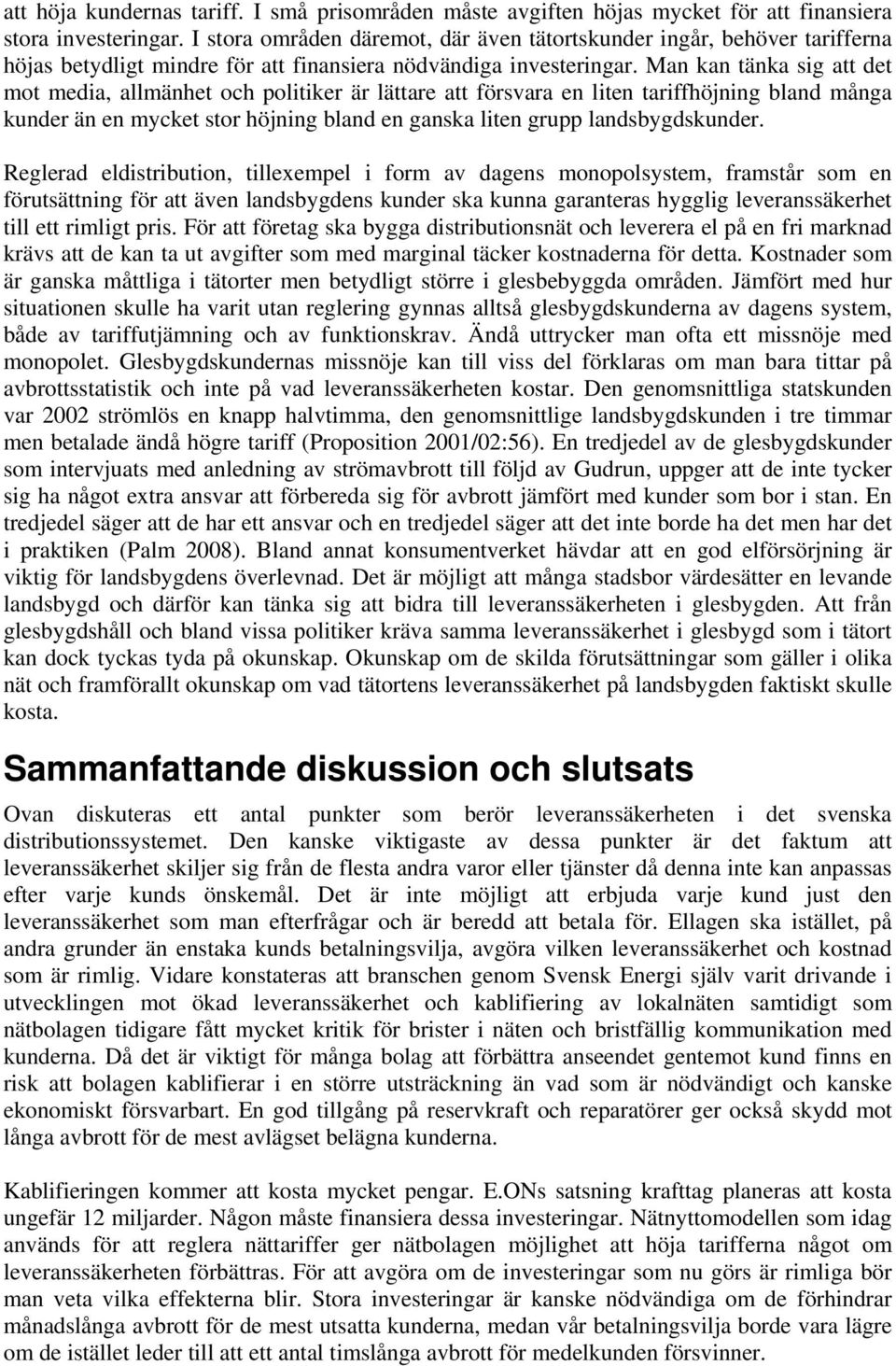 Man kan tänka sig att det mot media, allmänhet och politiker är lättare att försvara en liten tariffhöjning bland många kunder än en mycket stor höjning bland en ganska liten grupp landsbygdskunder.