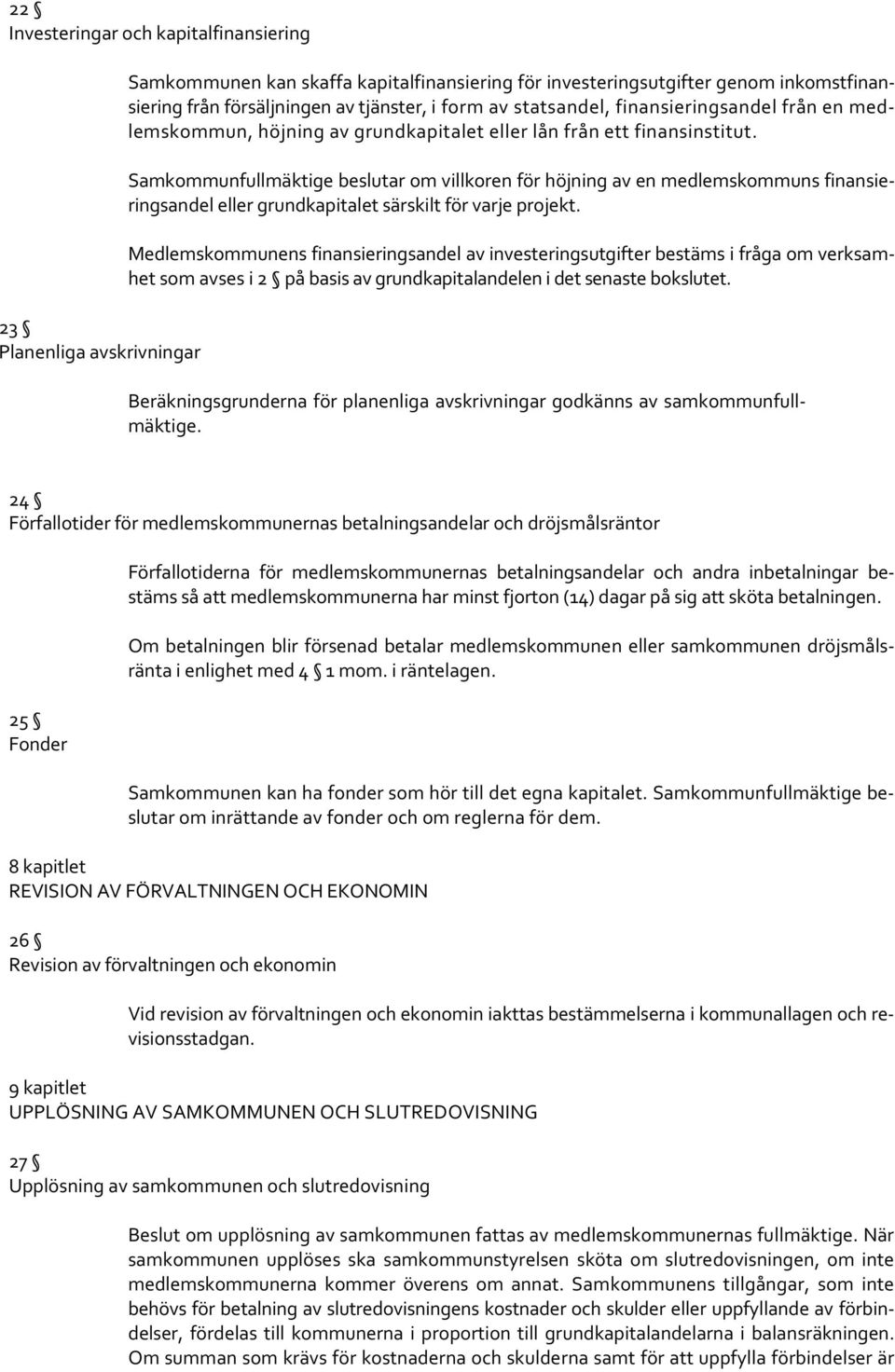 Samkommunfullmäktige beslutar om villkoren för höjning av en medlemskommuns finansieringsandel eller grundkapitalet särskilt för varje projekt.