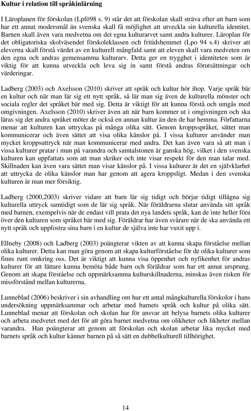 Barnen skall även vara medvetna om det egna kulturarvet samt andra kulturer. Läroplan för det obligatoriska skolväsendet förskoleklassen och fritidshemmet (Lpo 94 s.