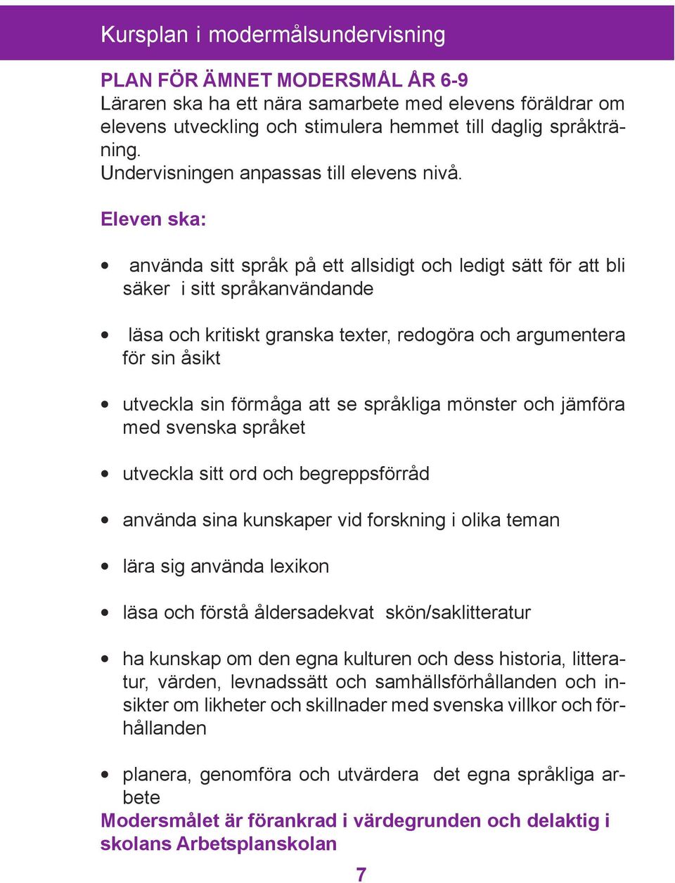 att se språkliga mönster och jämföra med svenska språket utveckla sitt ord och begreppsförråd använda sina kunskaper vid forskning i olika teman lära sig använda lexikon läsa och förstå åldersadekvat