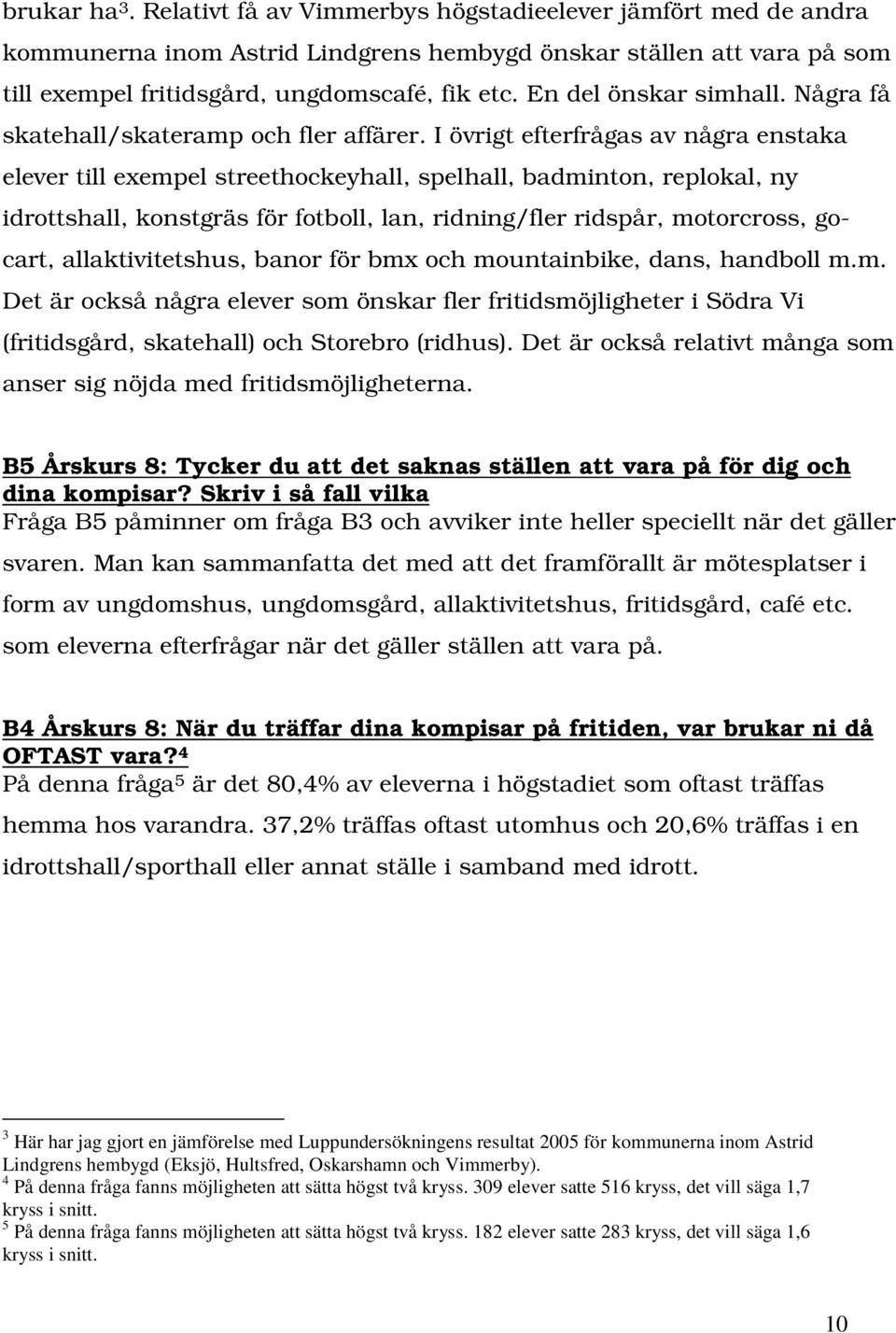 I övrigt efterfrågas av några enstaka elever till exempel streethockeyhall, spelhall, badminton, replokal, ny idrottshall, konstgräs för fotboll, lan, ridning/fler ridspår, motorcross, gocart,