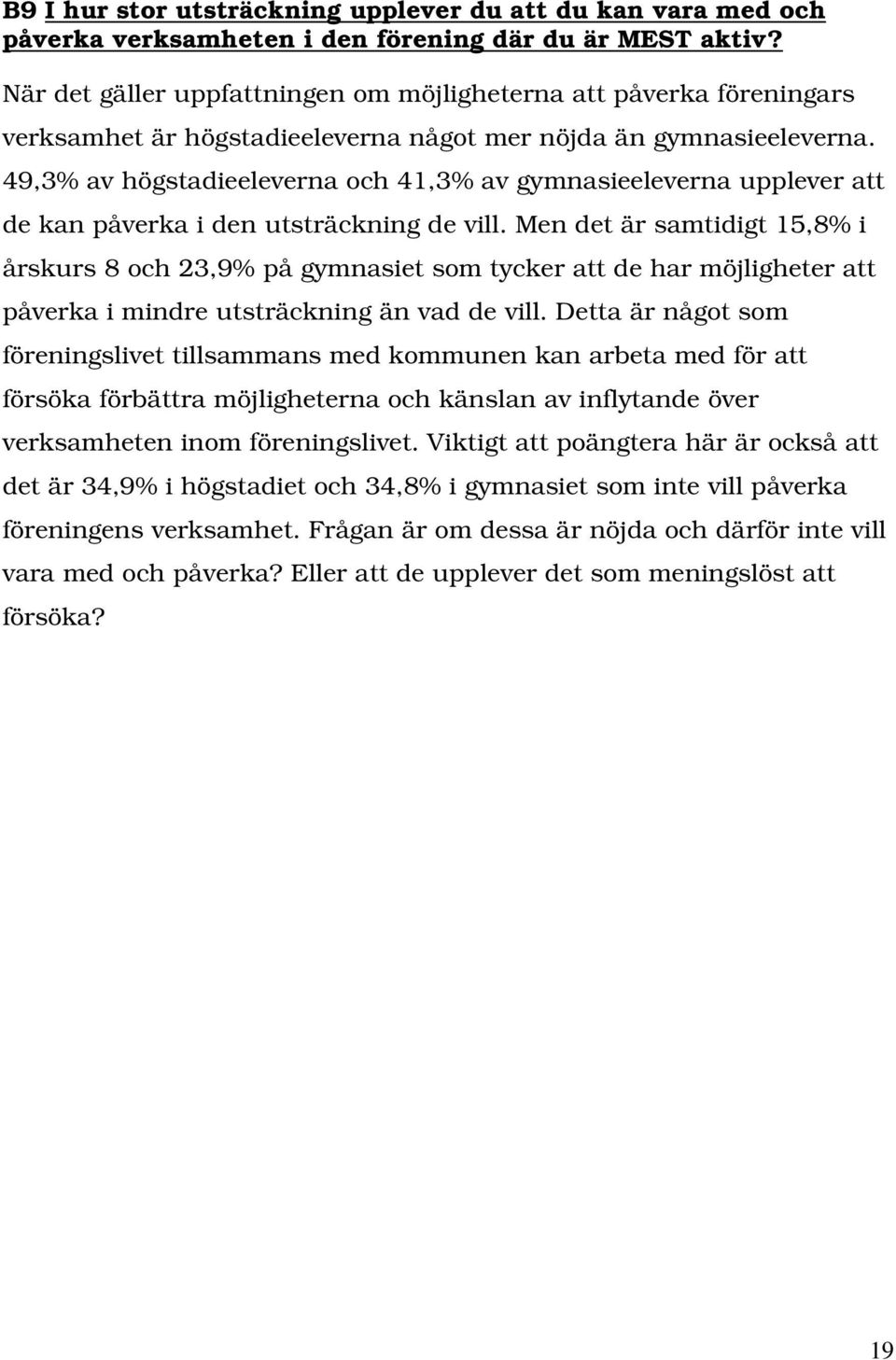 49,3% av högstadieeleverna och 41,3% av gymnasieeleverna upplever att de kan påverka i den utsträckning de vill.