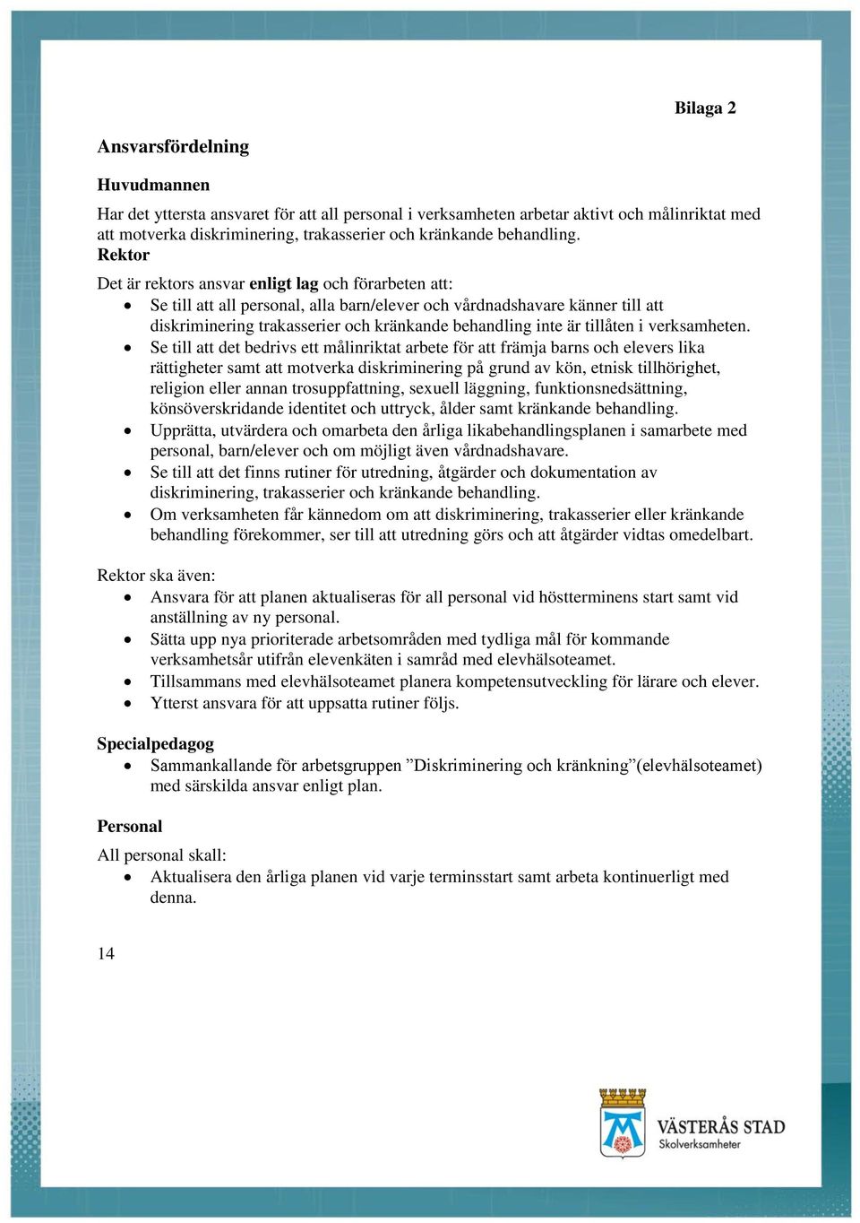 Rektor Det är rektors ansvar enligt lag och förarbeten att: Se till att all personal, alla barn/elever och vårdnadshavare känner till att diskriminering trakasserier och kränkande behandling inte är