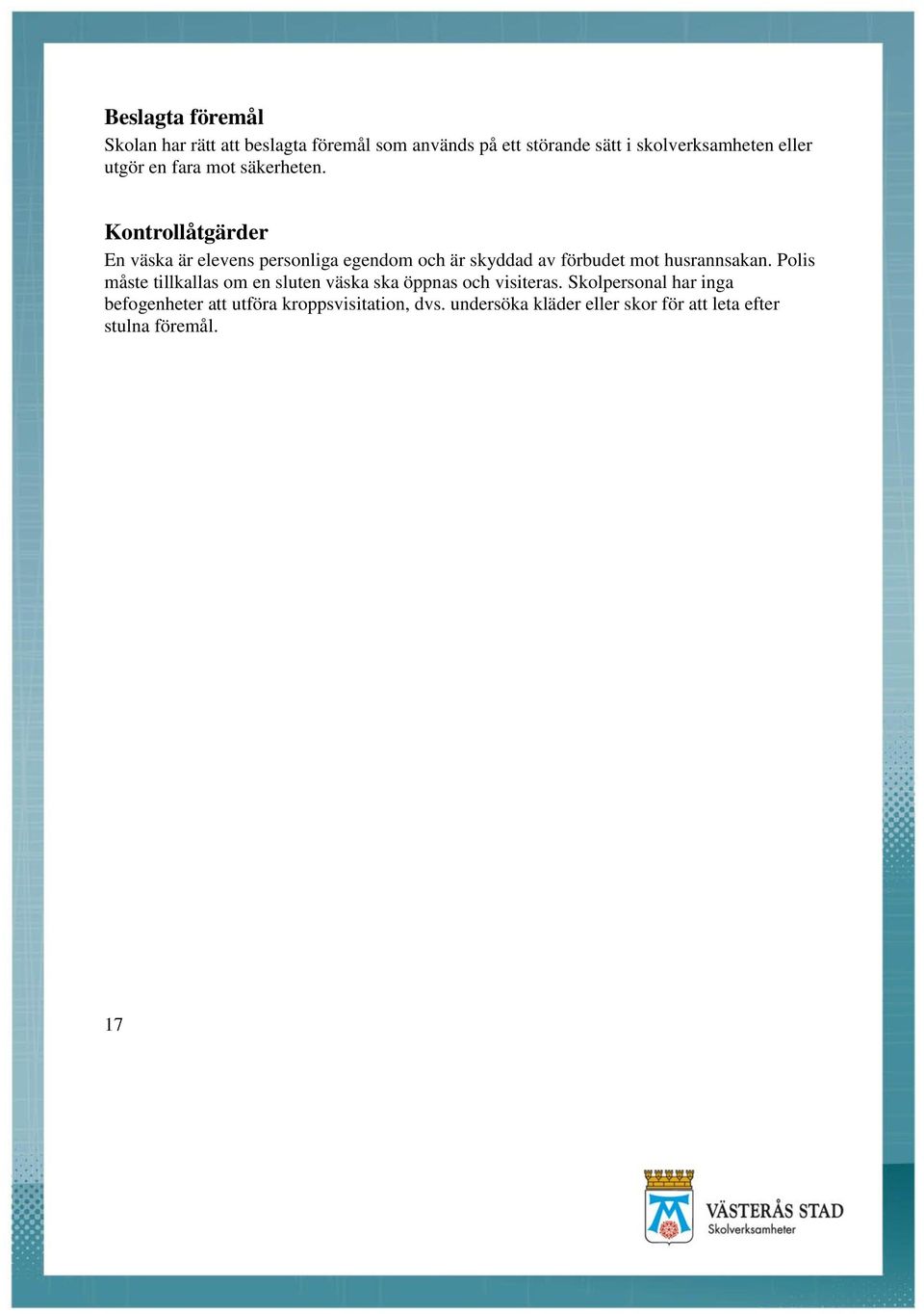 Kontrollåtgärder En väska är elevens personliga egendom och är skyddad av förbudet mot husrannsakan.