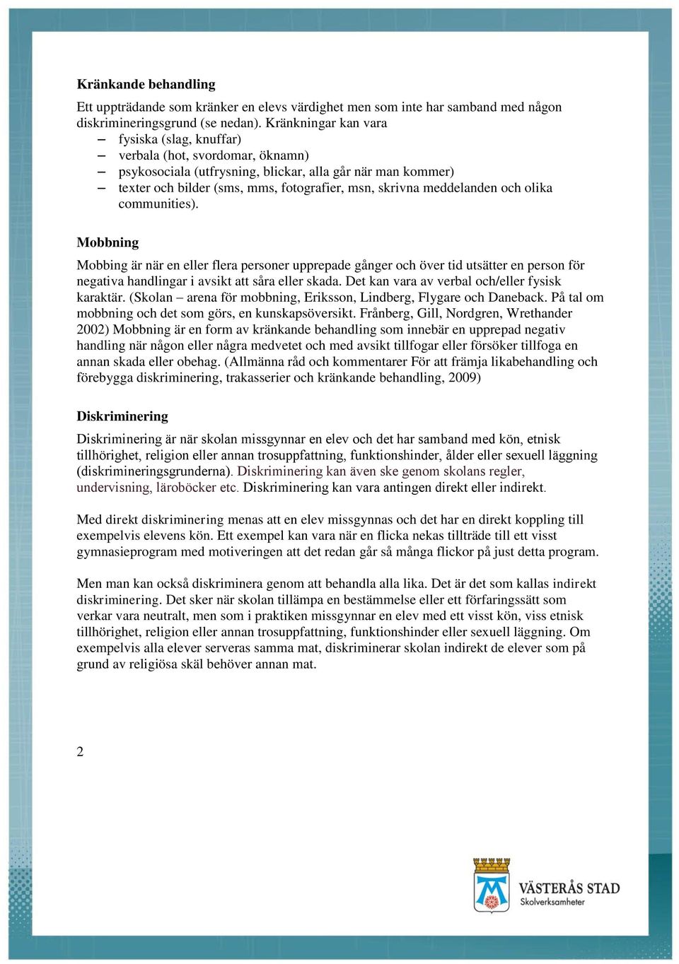 meddelanden och olika communities). Mobbning Mobbing är när en eller flera personer upprepade gånger och över tid utsätter en person för negativa handlingar i avsikt att såra eller skada.