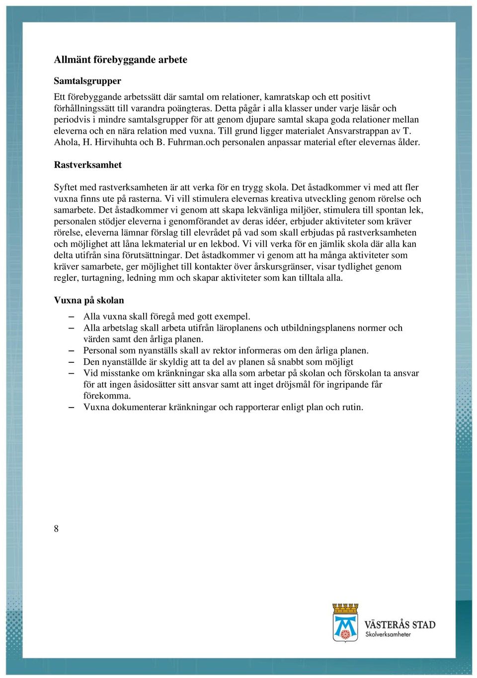 Till grund ligger materialet Ansvarstrappan av T. Ahola, H. Hirvihuhta och B. Fuhrman.och personalen anpassar material efter elevernas ålder.