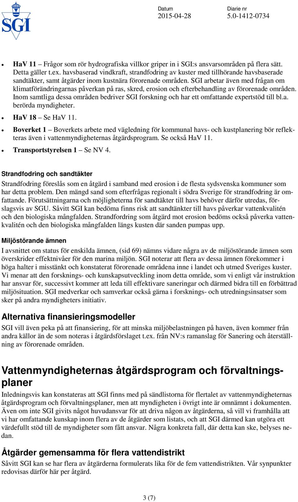 SGI arbetar även med frågan om klimatförändringarnas påverkan på ras, skred, erosion och efterbehandling av förorenade områden.