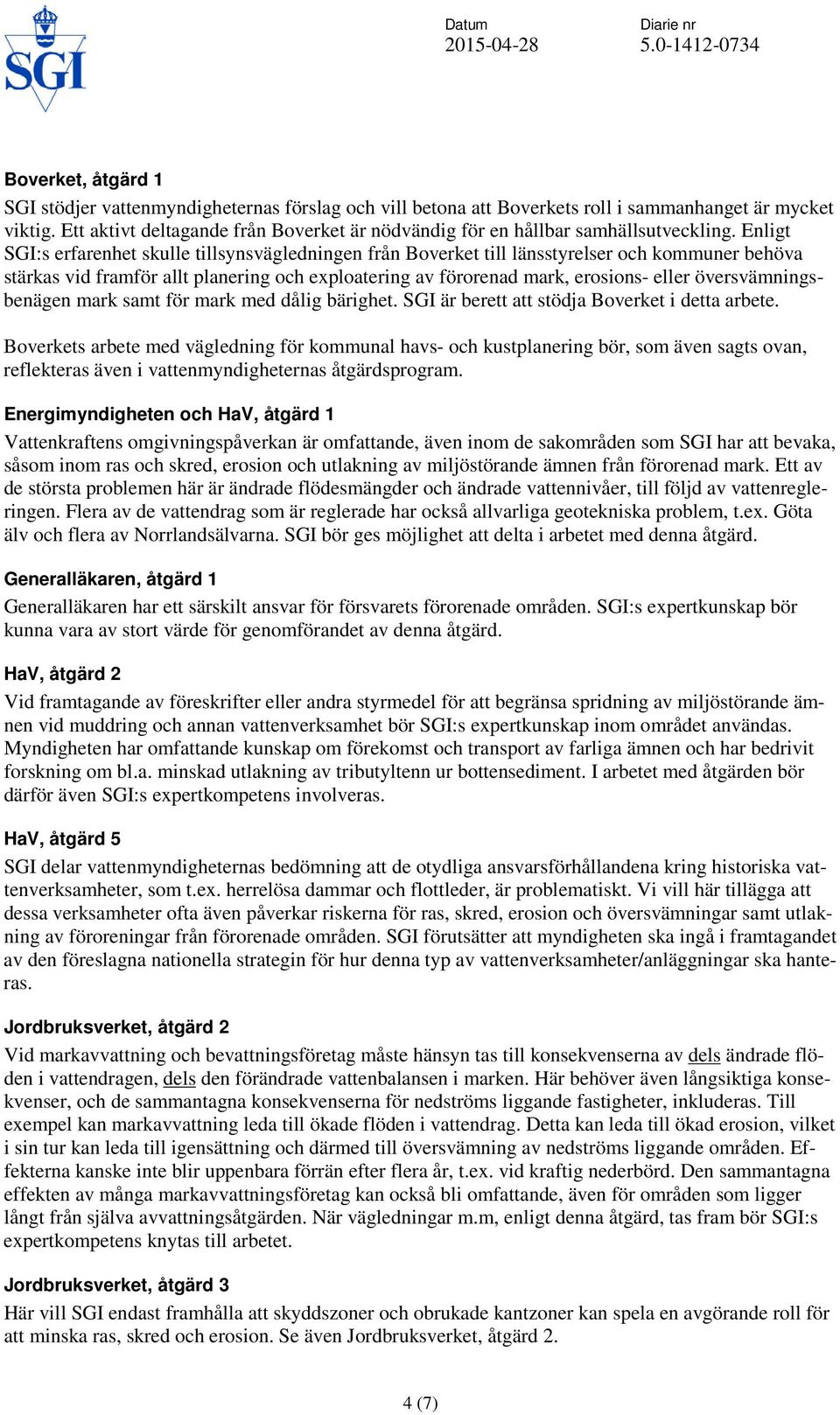 Enligt SGI:s erfarenhet skulle tillsynsvägledningen från Boverket till länsstyrelser och kommuner behöva stärkas vid framför allt planering och exploatering av förorenad mark, erosions- eller