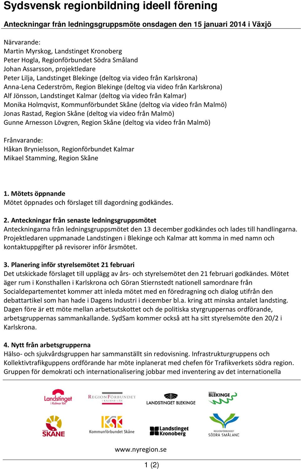Kalmar) Monika Holmqvist, Kommunförbundet Skåne (deltog via video från Malmö) Jonas Rastad, Region Skåne (deltog via video från Malmö) Gunne Arnesson Lövgren, Region Skåne (deltog via video från