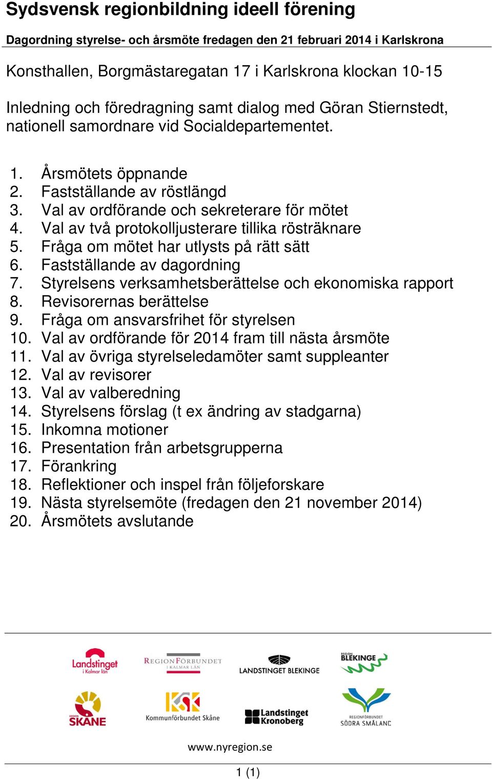 Fråga om mötet har utlysts på rätt sätt 6. Fastställande av dagordning 7. Styrelsens verksamhetsberättelse och ekonomiska rapport 8. Revisorernas berättelse 9. Fråga om ansvarsfrihet för styrelsen 10.