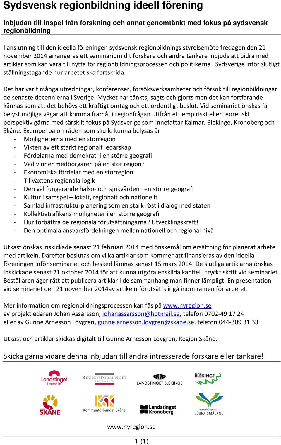 ställningstagande hur arbetet ska fortskrida. Det har varit många utredningar, konferenser, försöksverksamheter och försök till regionbildningar de senaste decennierna i Sverige.