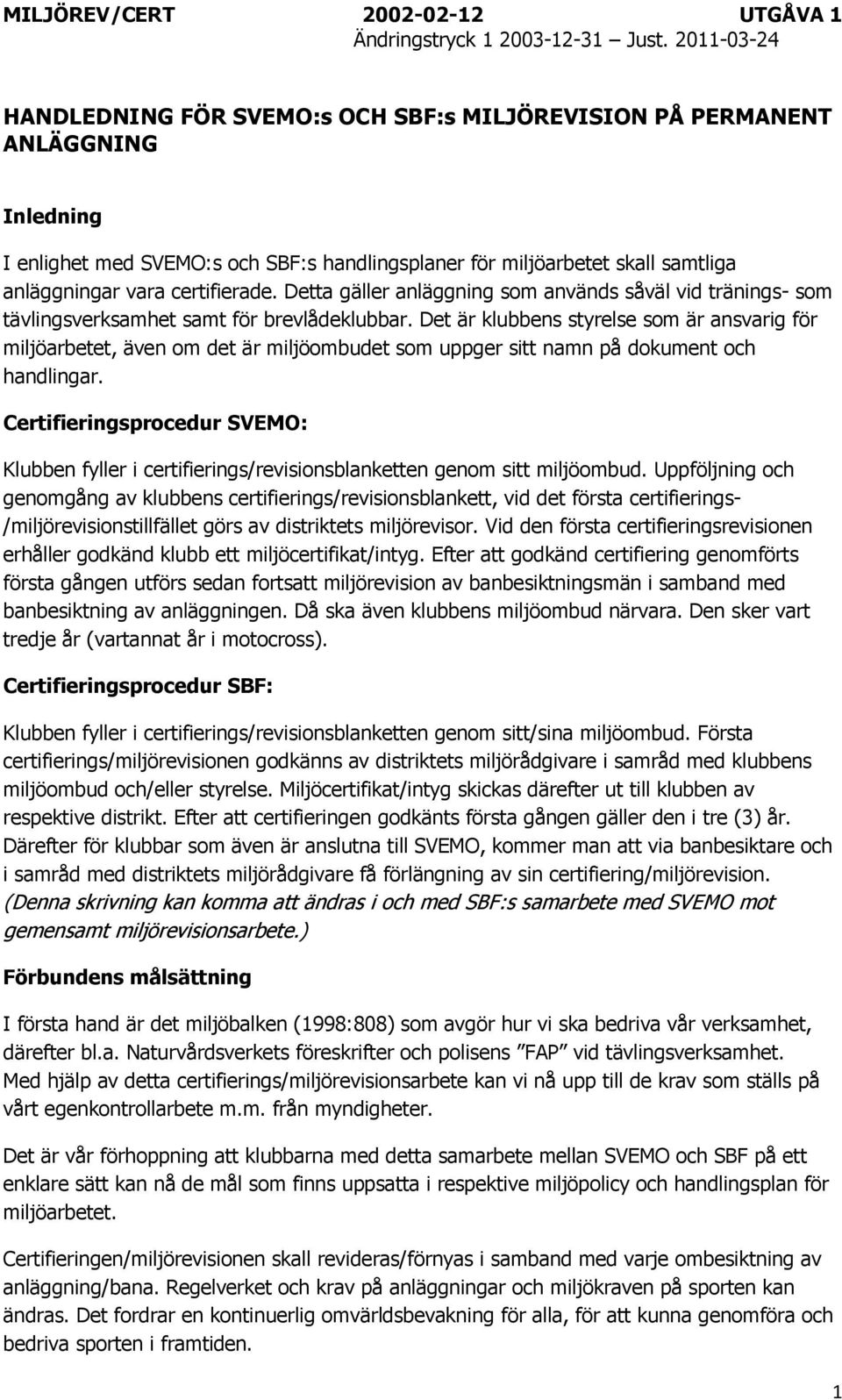 Det är klubbens styrelse som är ansvarig för miljöarbetet, även om det är miljöombudet som uppger sitt namn på dokument och handlingar.