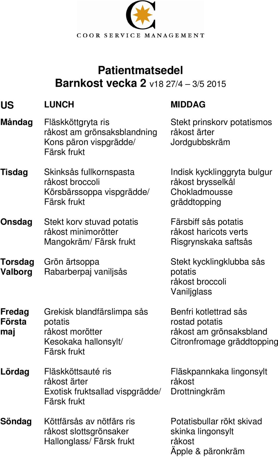 Köttfärsås av nötfärs ris slottsgrönsaker Hallonglass/ Stekt prinskorv mos Indisk kycklinggryta bulgur brysselkål Chokladmousse Färsbiff sås haricots verts Risgrynskaka saftsås Stekt